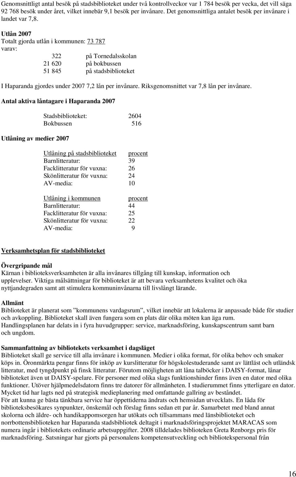 Utlån 2007 Totalt gjorda utlån i kommunen: 73 787 varav: 322 på Tornedalsskolan 21 620 på bokbussen 51 845 på stadsbiblioteket I Haparanda gjordes under 2007 7,2 lån per invånare.