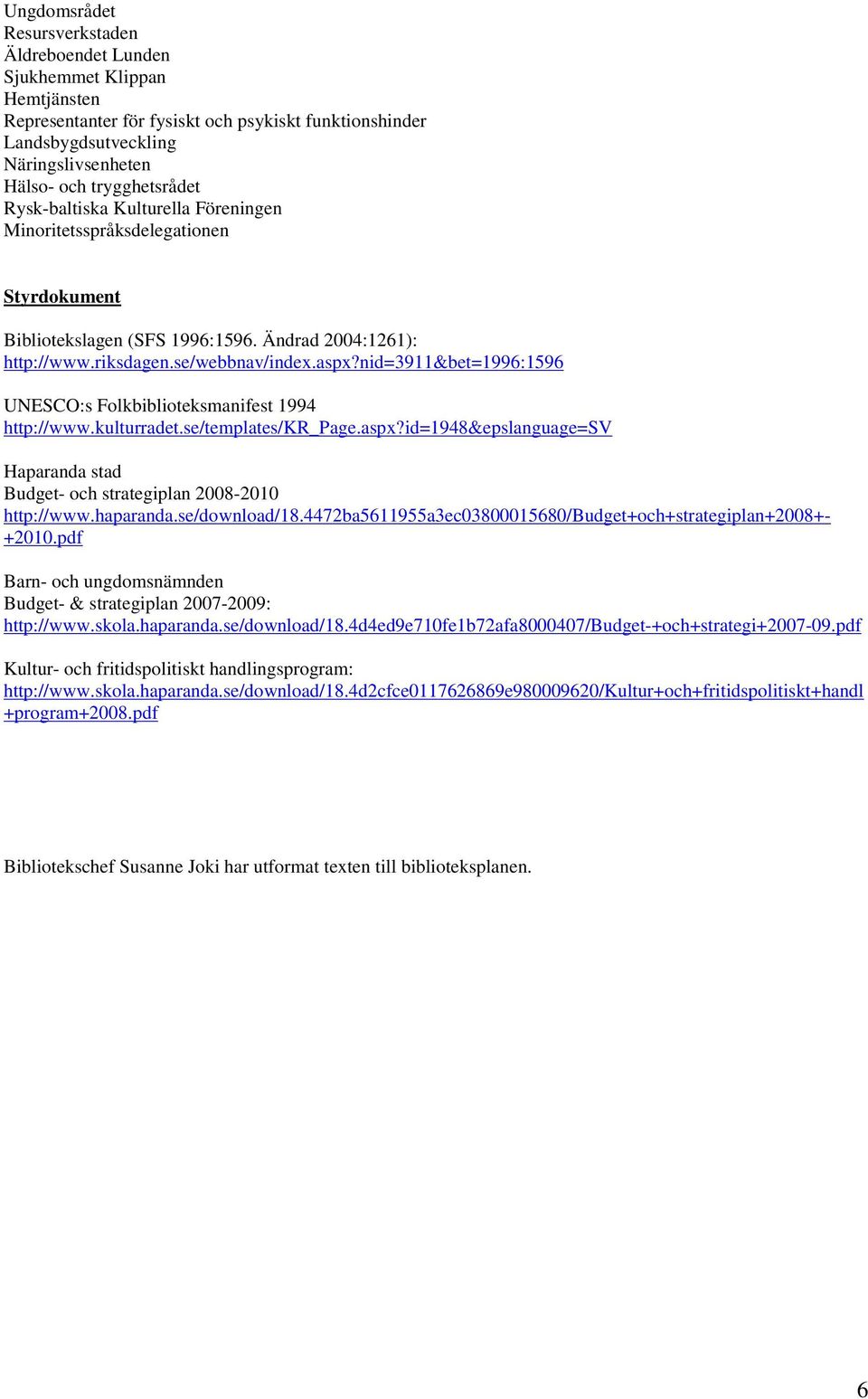 nid=3911&bet=1996:1596 UNESCO:s Folkbiblioteksmanifest 1994 http://www.kulturradet.se/templates/kr_page.aspx?id=1948&epslanguage=sv Haparanda stad Budget- och strategiplan 2008-2010 http://www.