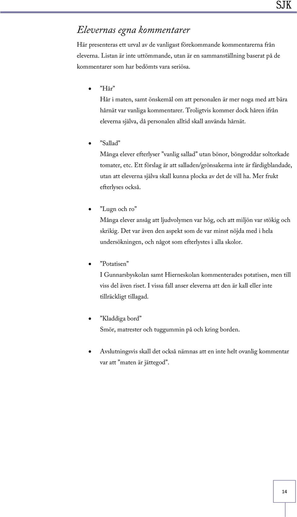 Hår Hår i maten, samt önskemål om att personalen är mer noga med att bära hårnät var vanliga kommentarer. Troligtvis kommer dock håren ifrån eleverna själva, då personalen alltid skall använda hårnät.