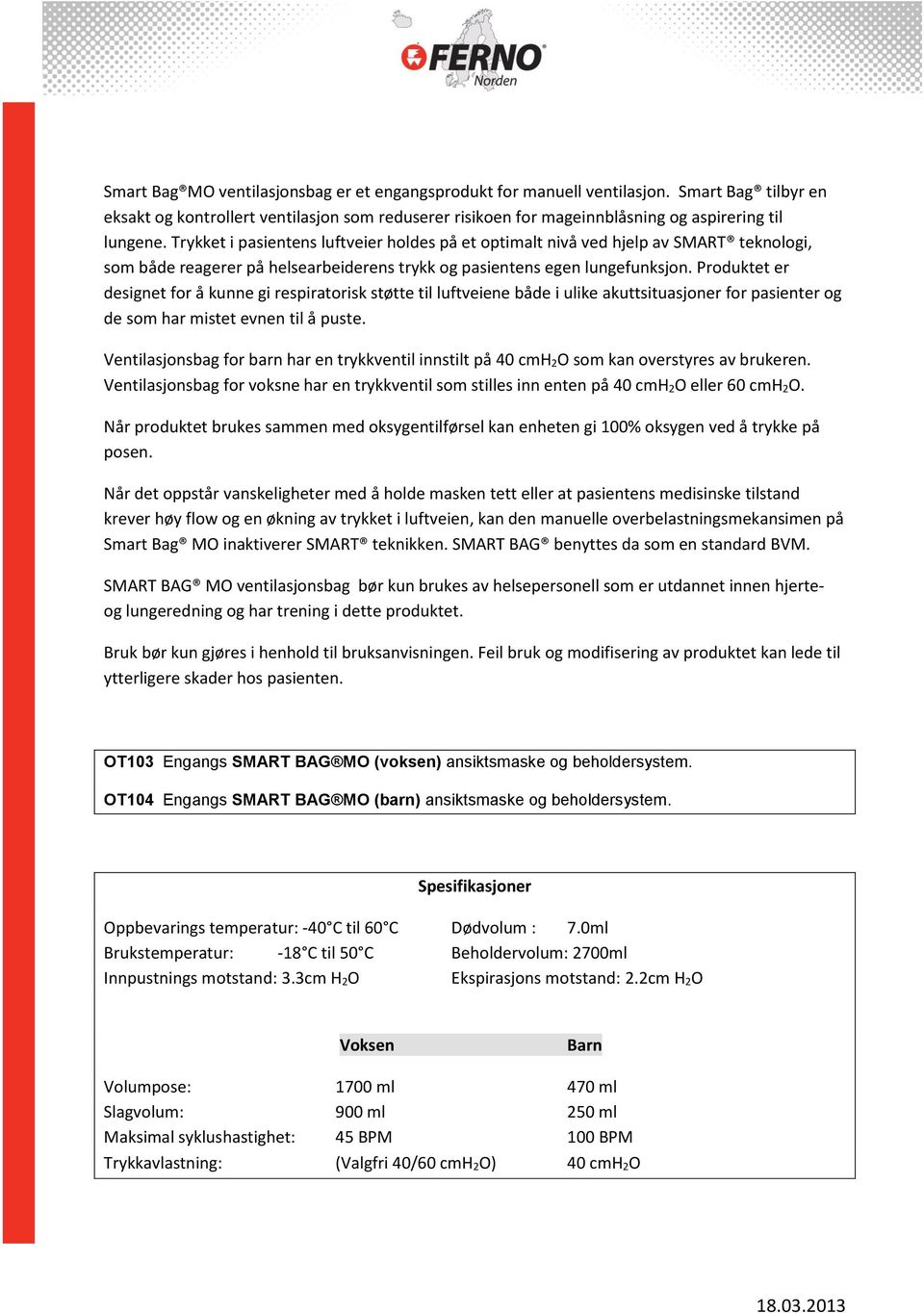 Produktet er designet for å kunne gi respiratorisk støtte til luftveiene både i ulike akuttsituasjoner for pasienter og de som har mistet evnen til å puste.