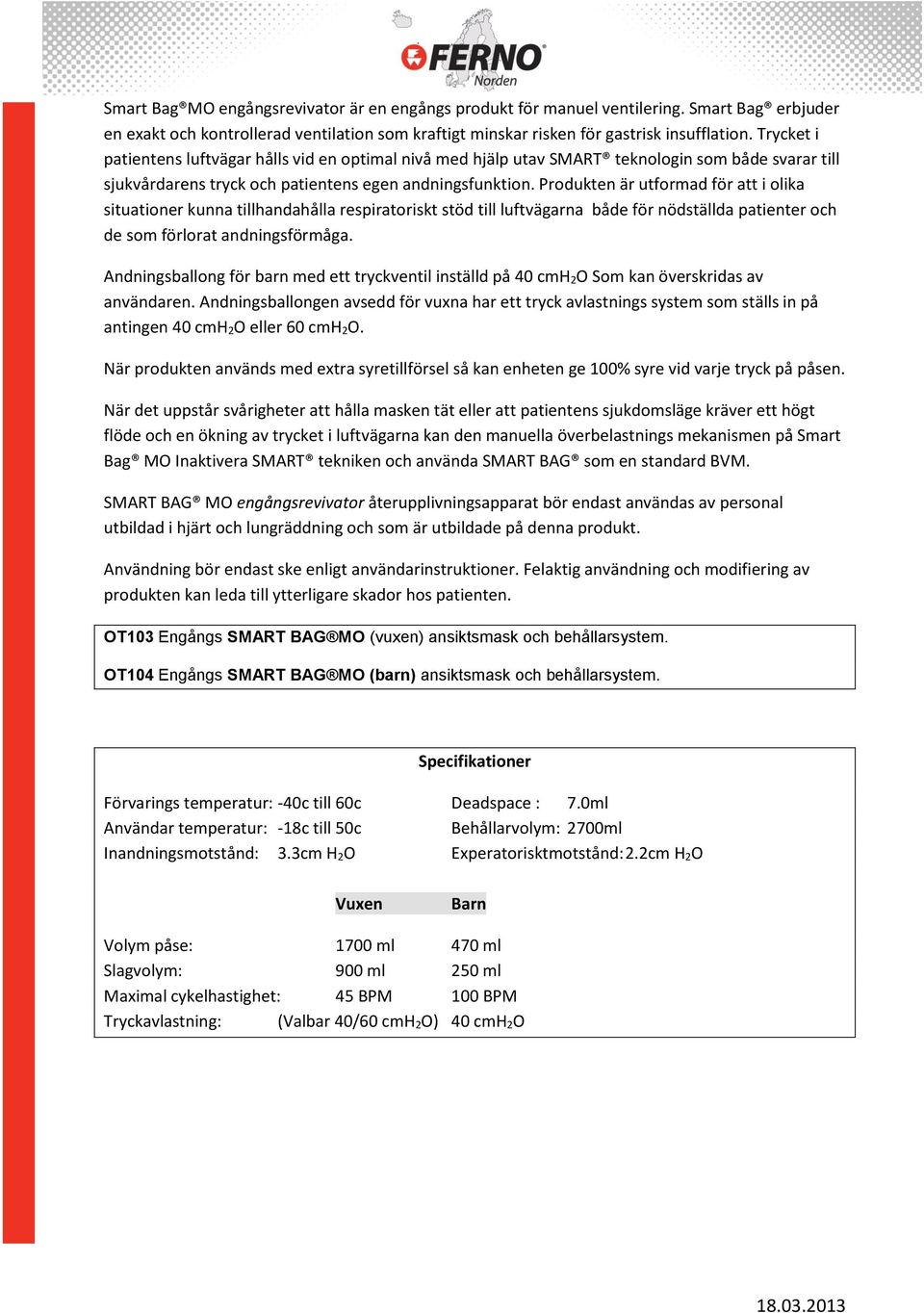 Produkten är utformad för att i olika situationer kunna tillhandahålla respiratoriskt stöd till luftvägarna både för nödställda patienter och de som förlorat andningsförmåga.