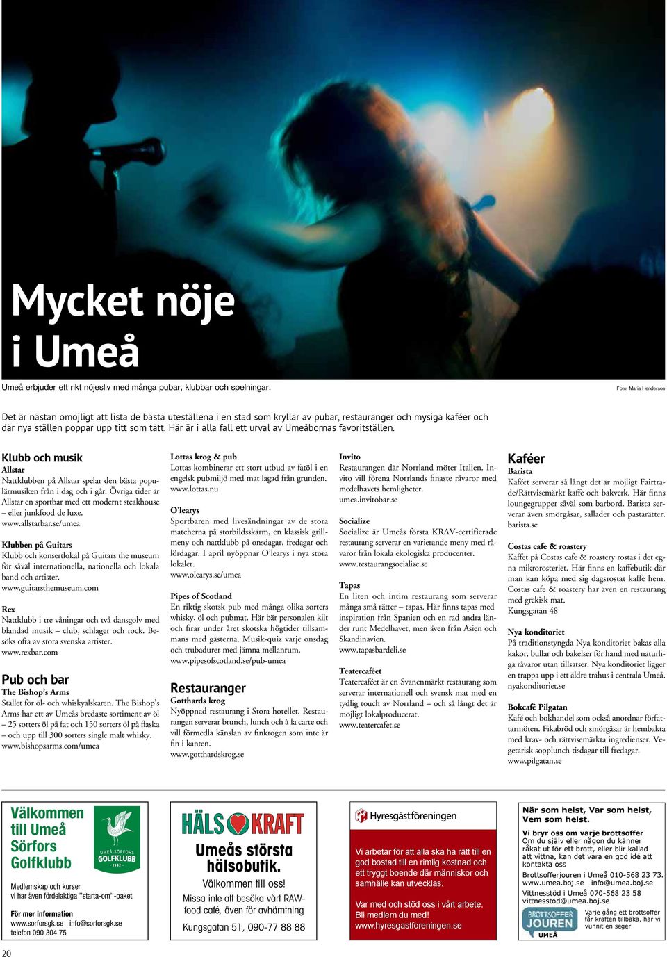 Här är i alla fall ett urval av Umeåbornas favoritställen. Klubb och musik Allstar Nattklubben på Allstar spelar den bästa populärmusiken från i dag och i går.