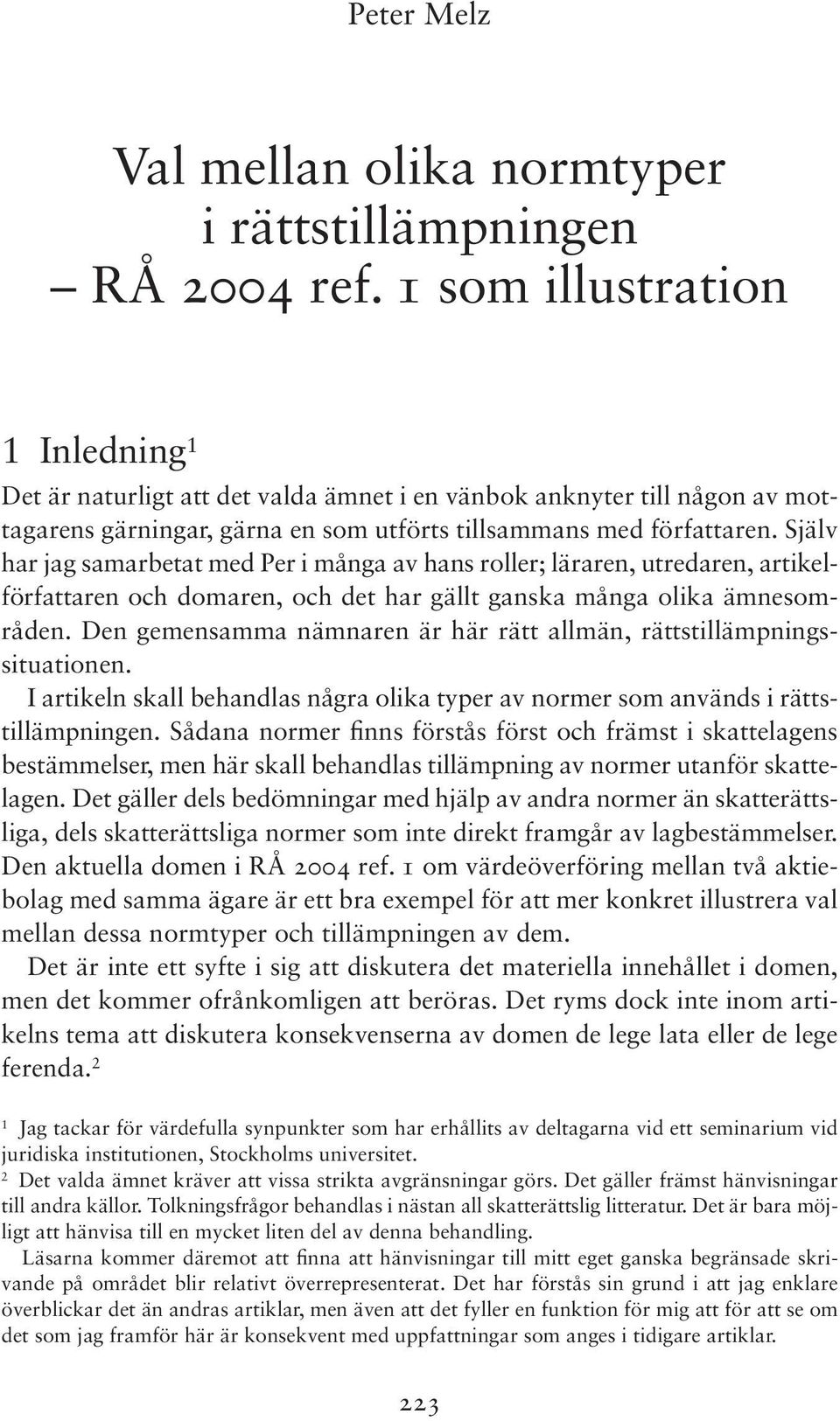 Själv har jag samarbetat med Per i många av hans roller; läraren, utredaren, artikelförfattaren och domaren, och det har gällt ganska många olika ämnesområden.