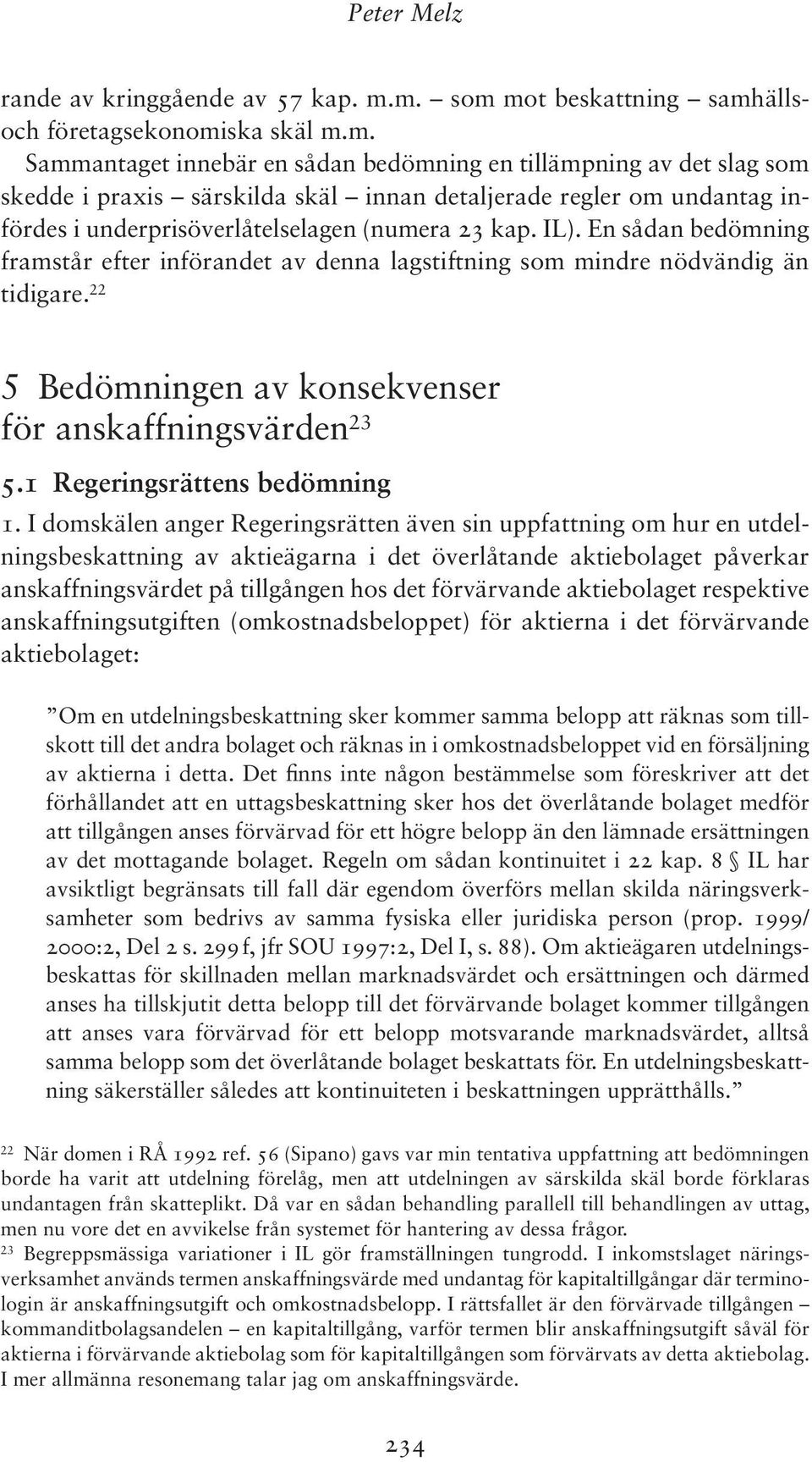 IL). En sådan bedömning framstår efter införandet av denna lagstiftning som mindre nödvändig än tidigare. 22 5 Bedömningen av konsekvenser för anskaffningsvärden 23 5.1 Regeringsrättens bedömning 1.