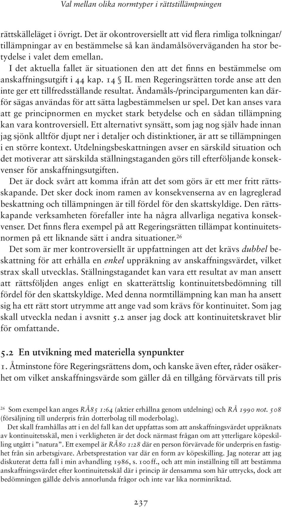 I det aktuella fallet är situationen den att det finns en bestämmelse om anskaffningsutgift i 44 kap. 14 IL men Regeringsrätten torde anse att den inte ger ett tillfredsställande resultat.