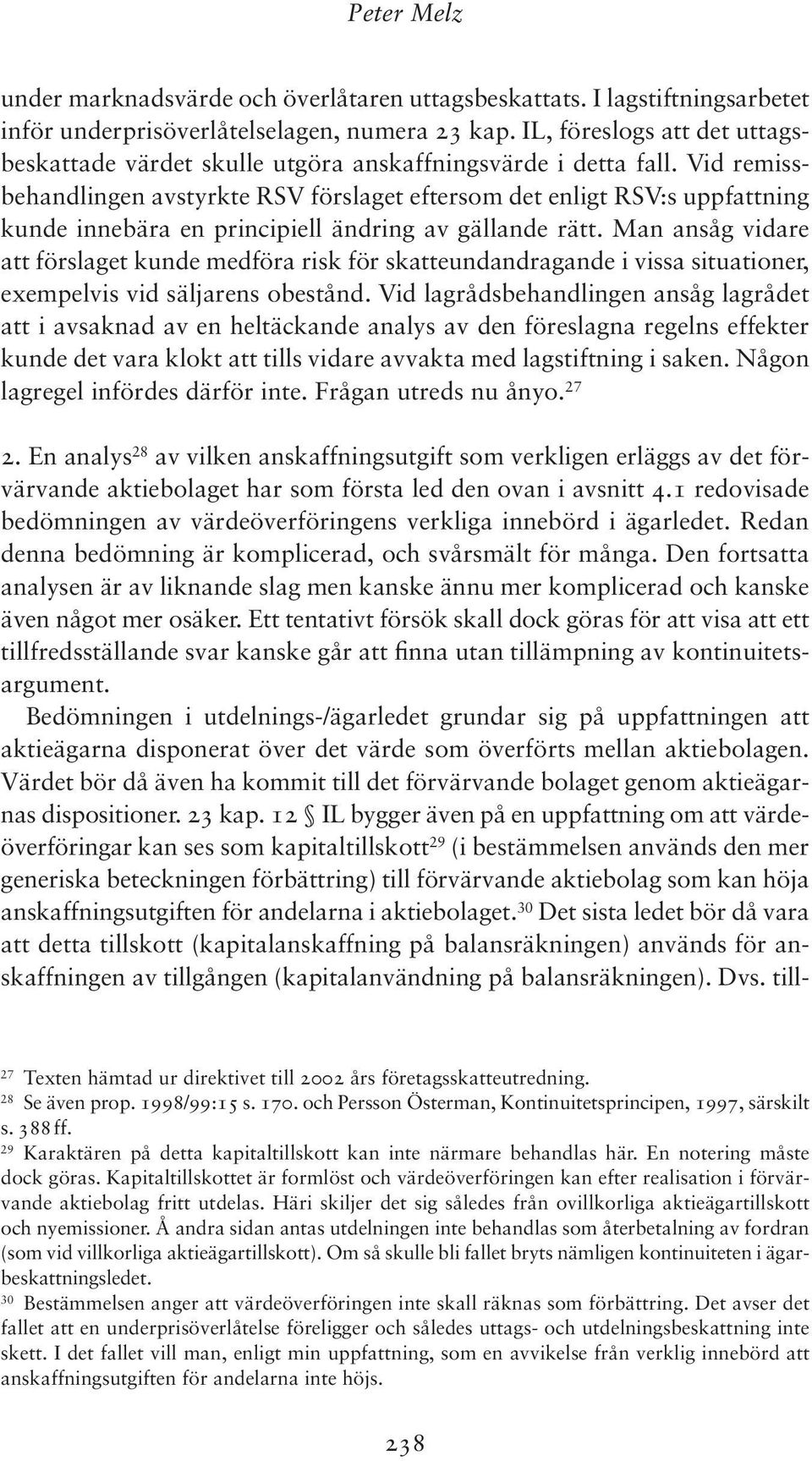 Vid remissbehandlingen avstyrkte RSV förslaget eftersom det enligt RSV:s uppfattning kunde innebära en principiell ändring av gällande rätt.