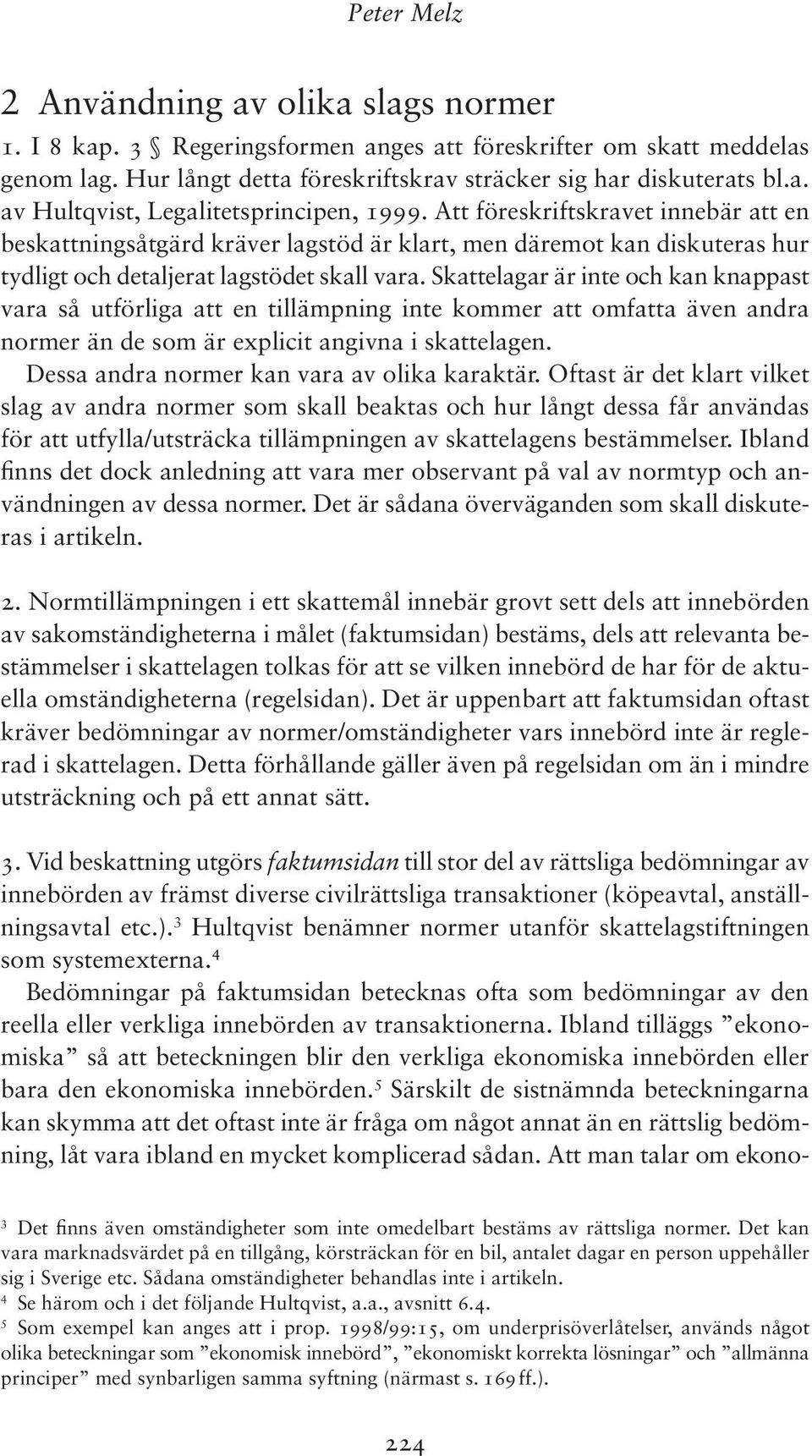 Skattelagar är inte och kan knappast vara så utförliga att en tillämpning inte kommer att omfatta även andra normer än de som är explicit angivna i skattelagen.