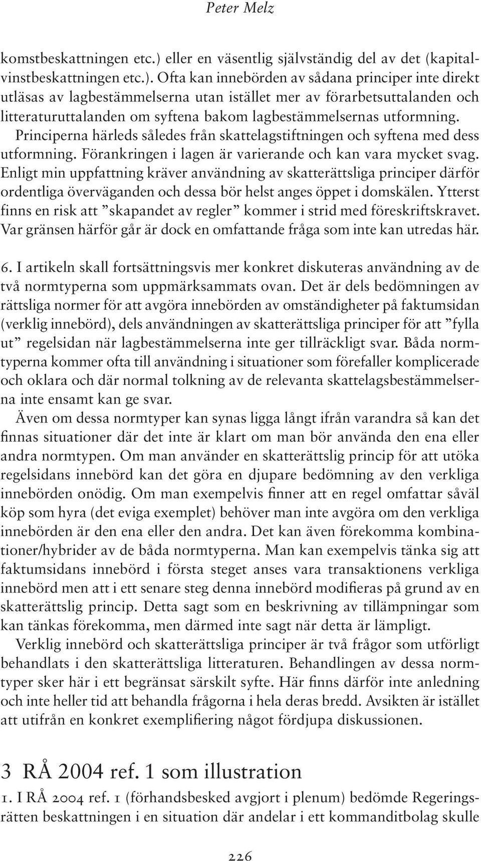 Ofta kan innebörden av sådana principer inte direkt utläsas av lagbestämmelserna utan istället mer av förarbetsuttalanden och litteraturuttalanden om syftena bakom lagbestämmelsernas utformning.