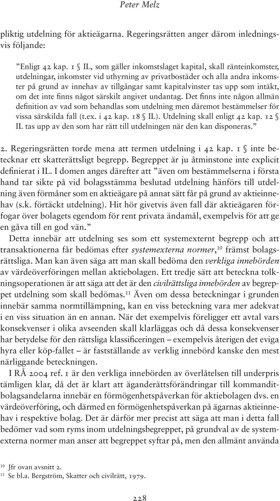 upp som intäkt, om det inte finns något särskilt angivet undantag. Det finns inte någon allmän definition av vad som behandlas som utdelning men däremot bestämmelser för vissa särskilda fall (t.ex.