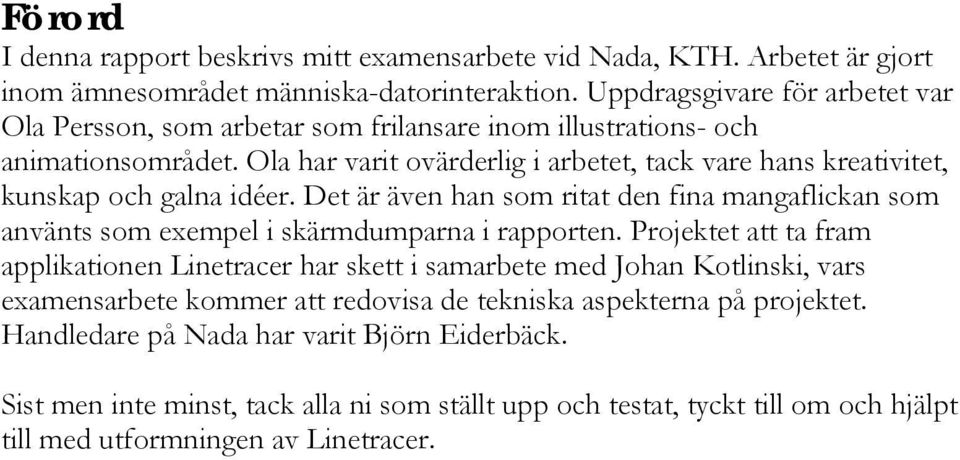 Ola har varit ovärderlig i arbetet, tack vare hans kreativitet, kunskap och galna idéer. Det är även han som ritat den fina mangaflickan som använts som exempel i skärmdumparna i rapporten.