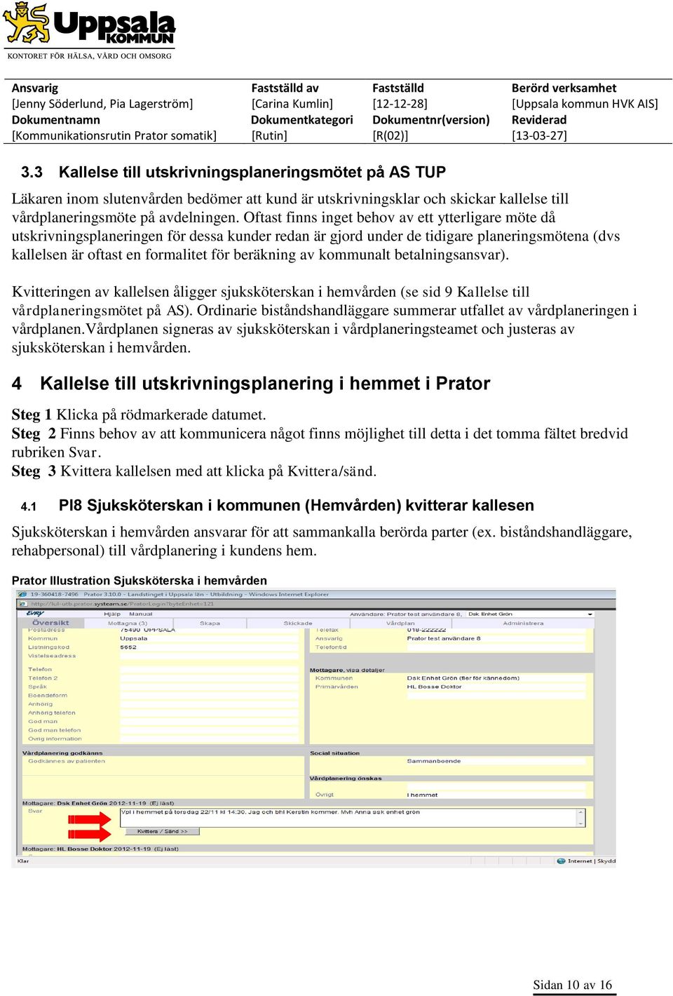 kommunalt betalningsansvar). Kvitteringen av kallelsen åligger sjuksköterskan i hemvården (se sid 9 Kallelse till vårdplaneringsmötet på AS).