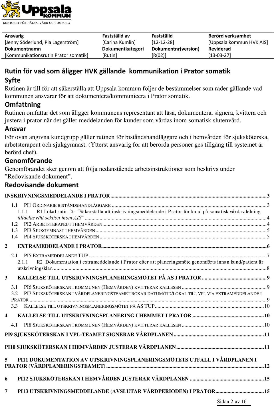 Omfattning Rutinen omfattar det som åligger kommunens representant att läsa, dokumentera, signera, kvittera och justera i prator när det gäller meddelanden för kunder som vårdas inom somatisk