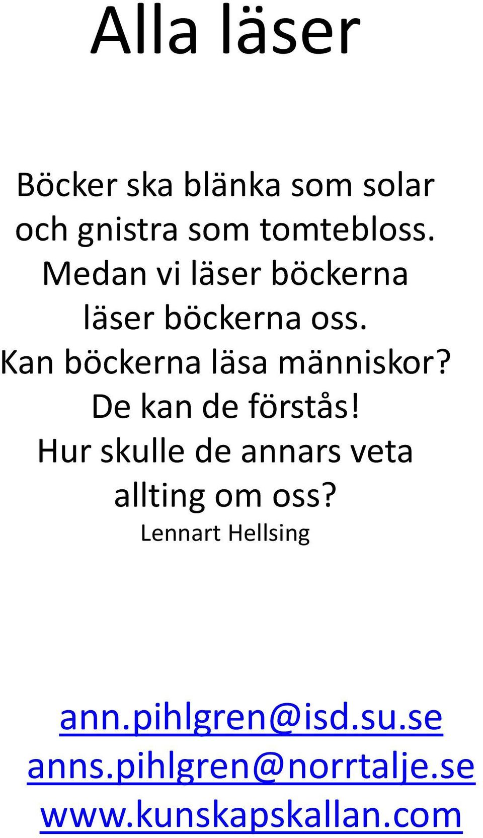 De kan de förstås! Hur skulle de annars veta allting om oss?