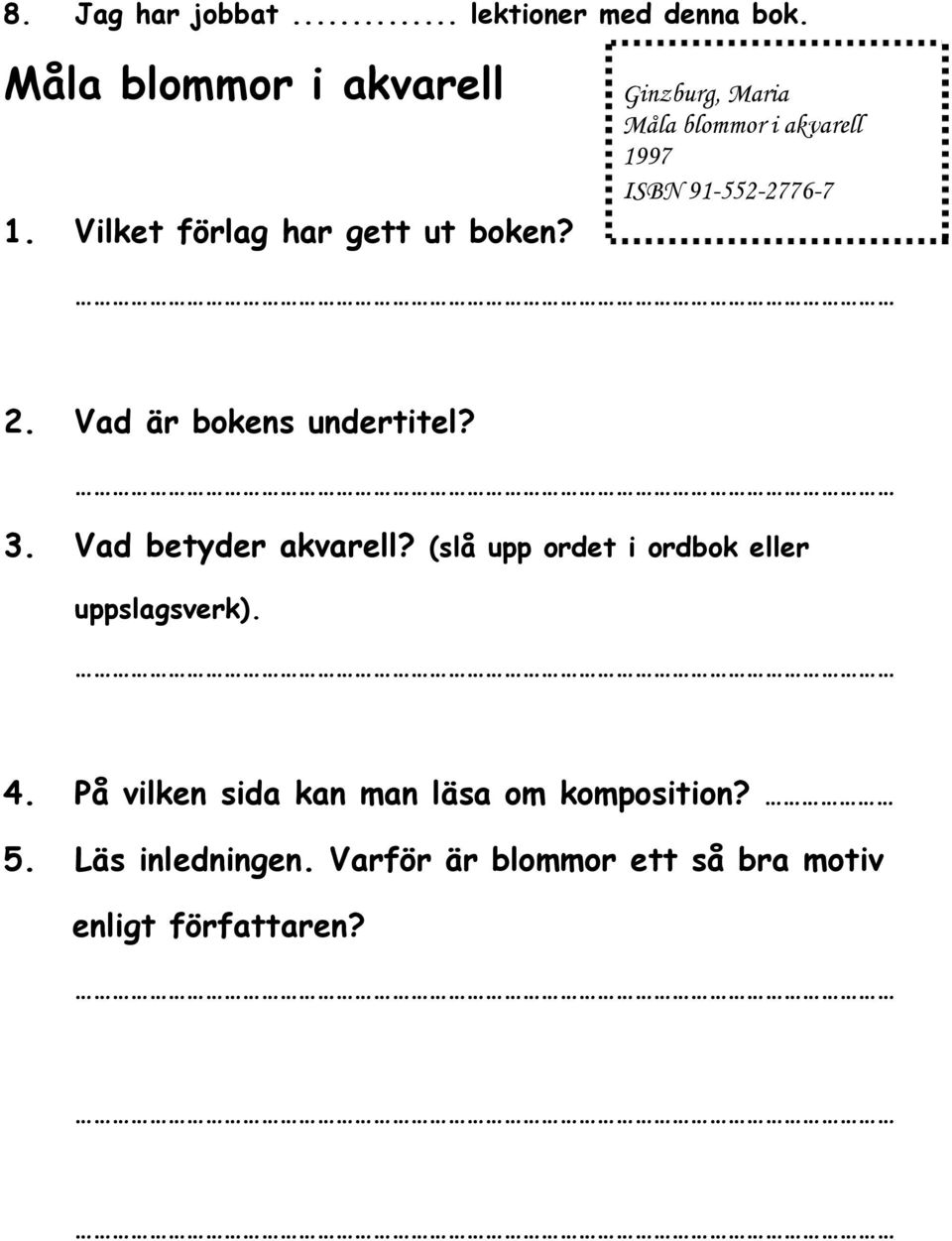 Ginzburg, Maria Måla blommor i akvarell 1997 ISBN 91-552-2776-7 2. Vad är bokens undertitel? 3.