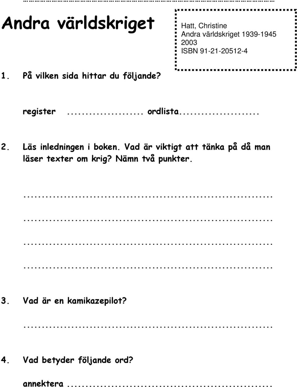 Läs inledningen i boken. Vad är viktigt att tänka på då man läser texter om krig?