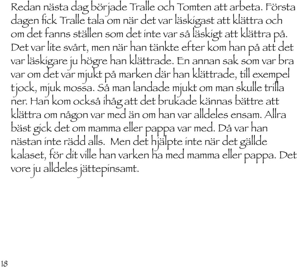 En annan sak som var bra var om det var mjukt på marken där han klättrade, till exempel tjock, mjuk mossa. Så man landade mjukt om man skulle trilla ner.