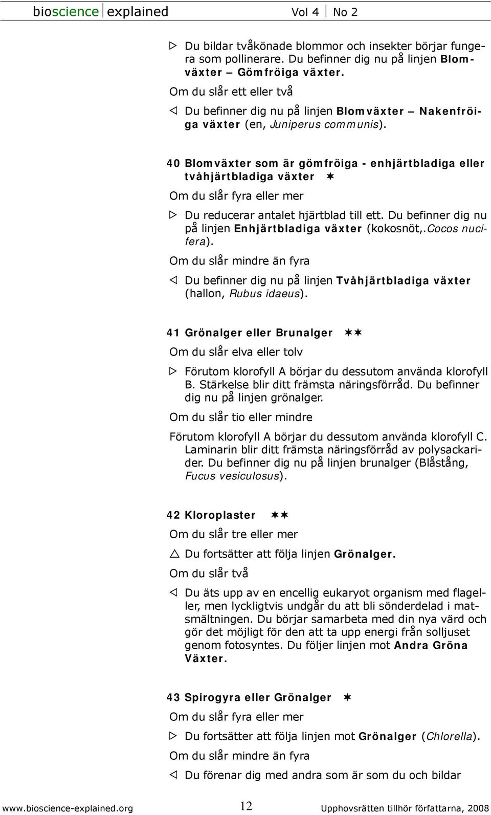 40 Blomväxter som är gömfröiga - enhjärtbladiga eller tvåhjärtbladiga växter Du reducerar antalet hjärtblad till ett. Du befinner dig nu på linjen Enhjärtbladiga växter (kokosnöt,.cocos nucifera).