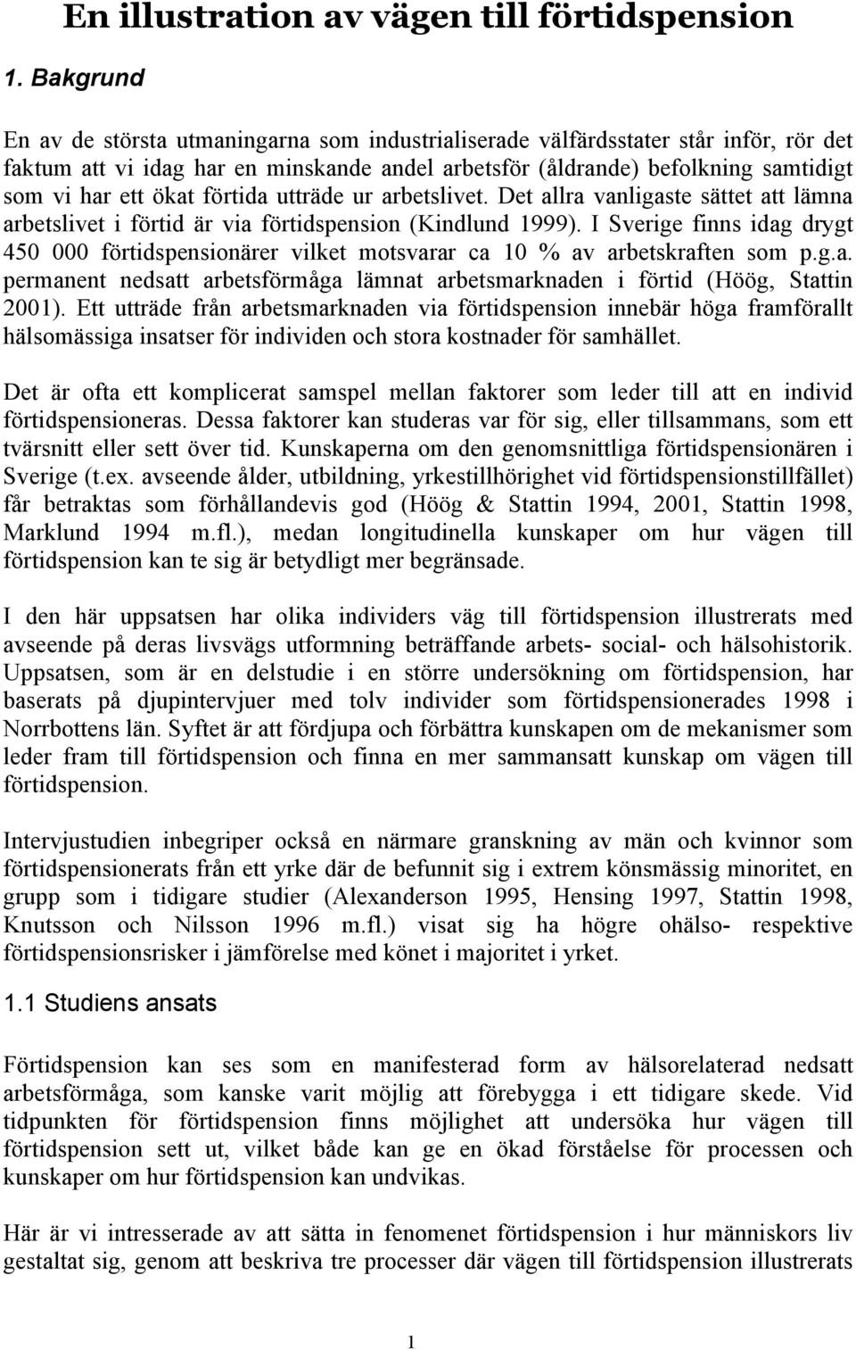 förtida utträde ur arbetslivet. Det allra vanligaste sättet att lämna arbetslivet i förtid är via förtidspension (Kindlund 1999).