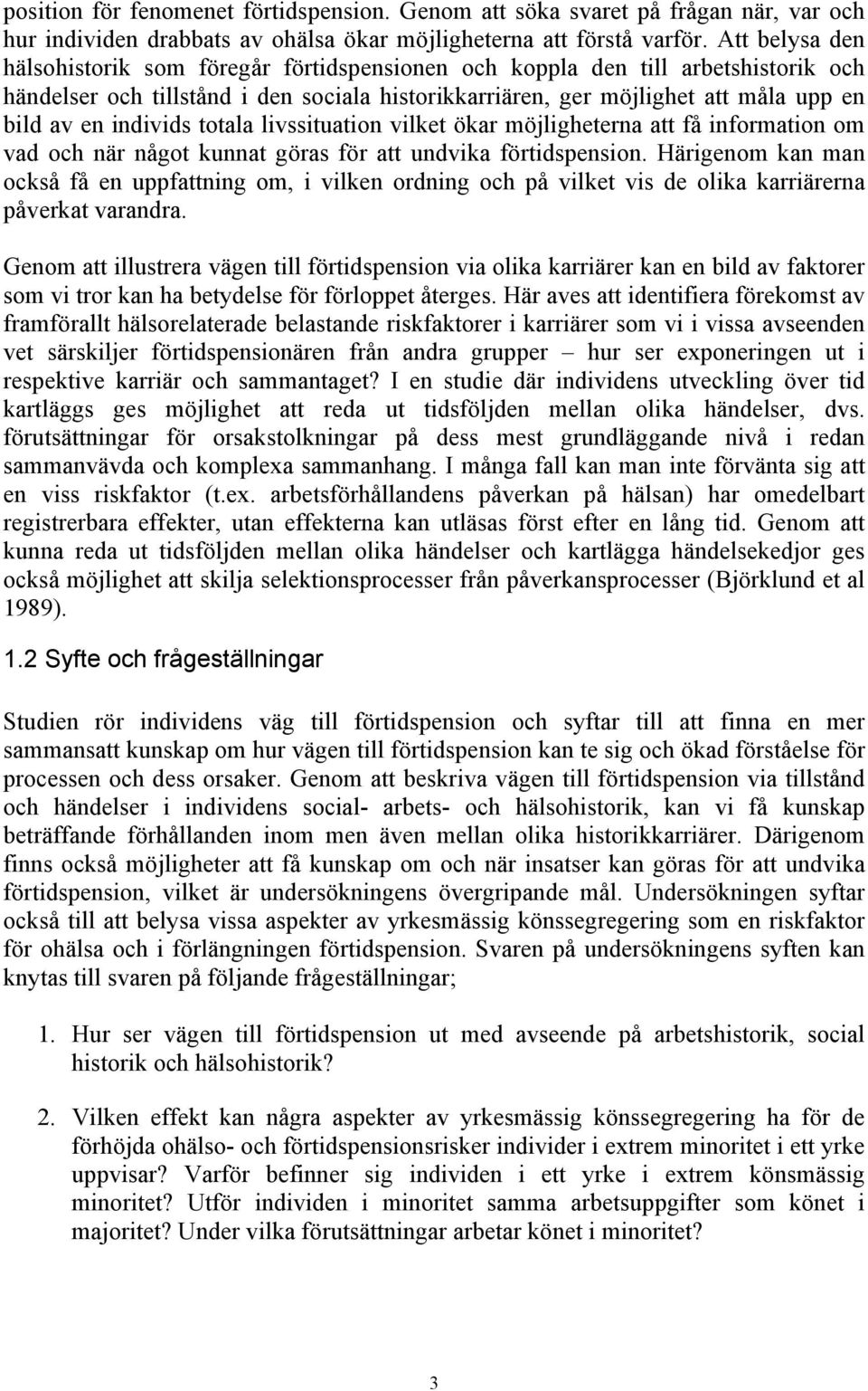 individs totala livssituation vilket ökar möjligheterna att få information om vad och när något kunnat göras för att undvika förtidspension.