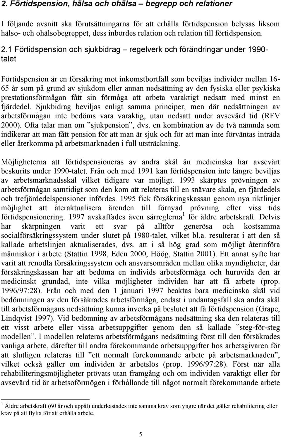 1 Förtidspension och sjukbidrag regelverk och förändringar under 1990- talet Förtidspension är en försäkring mot inkomstbortfall som beviljas individer mellan 16-65 år som på grund av sjukdom eller