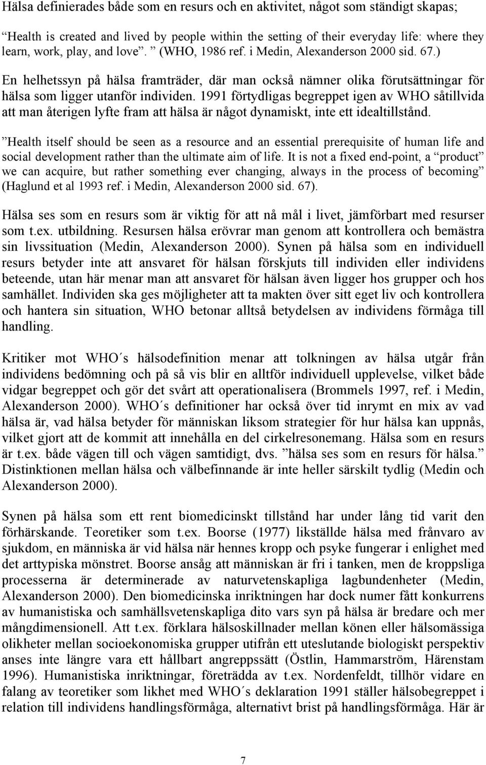 1991 förtydligas begreppet igen av WHO såtillvida att man återigen lyfte fram att hälsa är något dynamiskt, inte ett idealtillstånd.