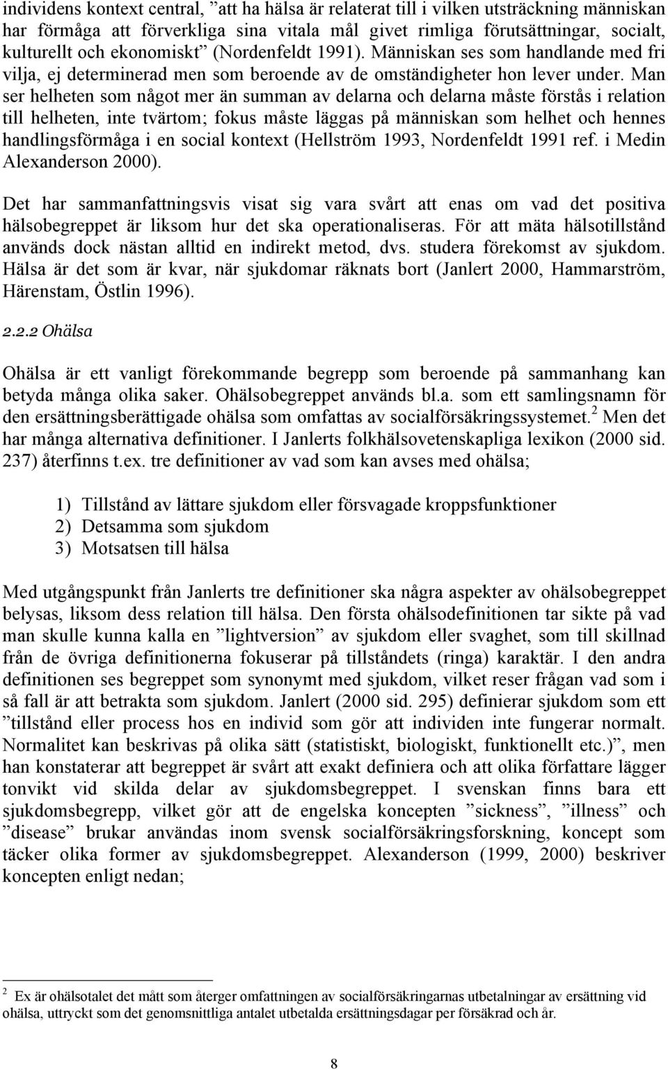 Man ser helheten som något mer än summan av delarna och delarna måste förstås i relation till helheten, inte tvärtom; fokus måste läggas på människan som helhet och hennes handlingsförmåga i en