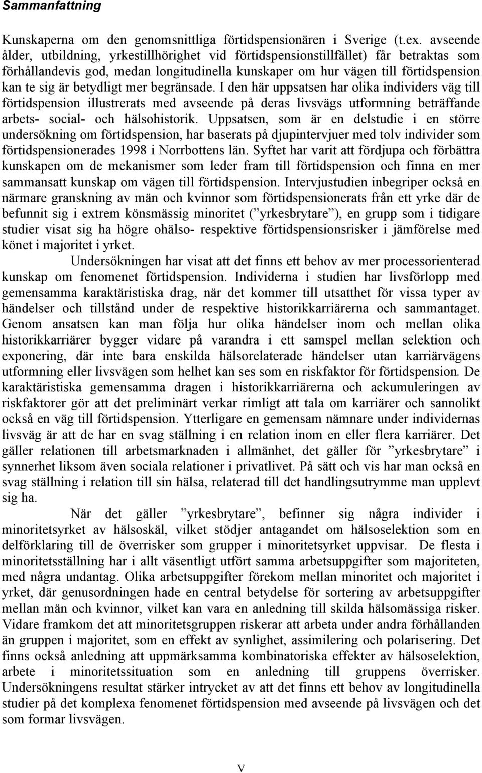 betydligt mer begränsade. I den här uppsatsen har olika individers väg till förtidspension illustrerats med avseende på deras livsvägs utformning beträffande arbets- social- och hälsohistorik.