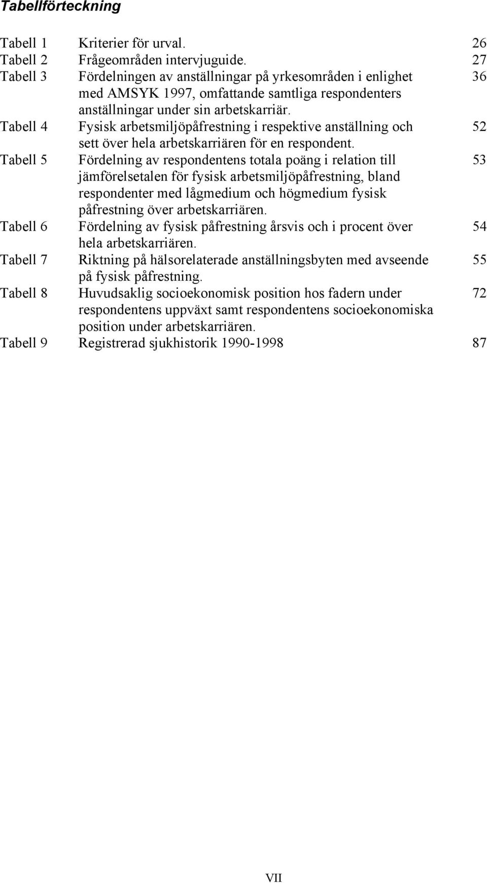 Tabell 4 Fysisk arbetsmiljöpåfrestning i respektive anställning och 52 sett över hela arbetskarriären för en respondent.