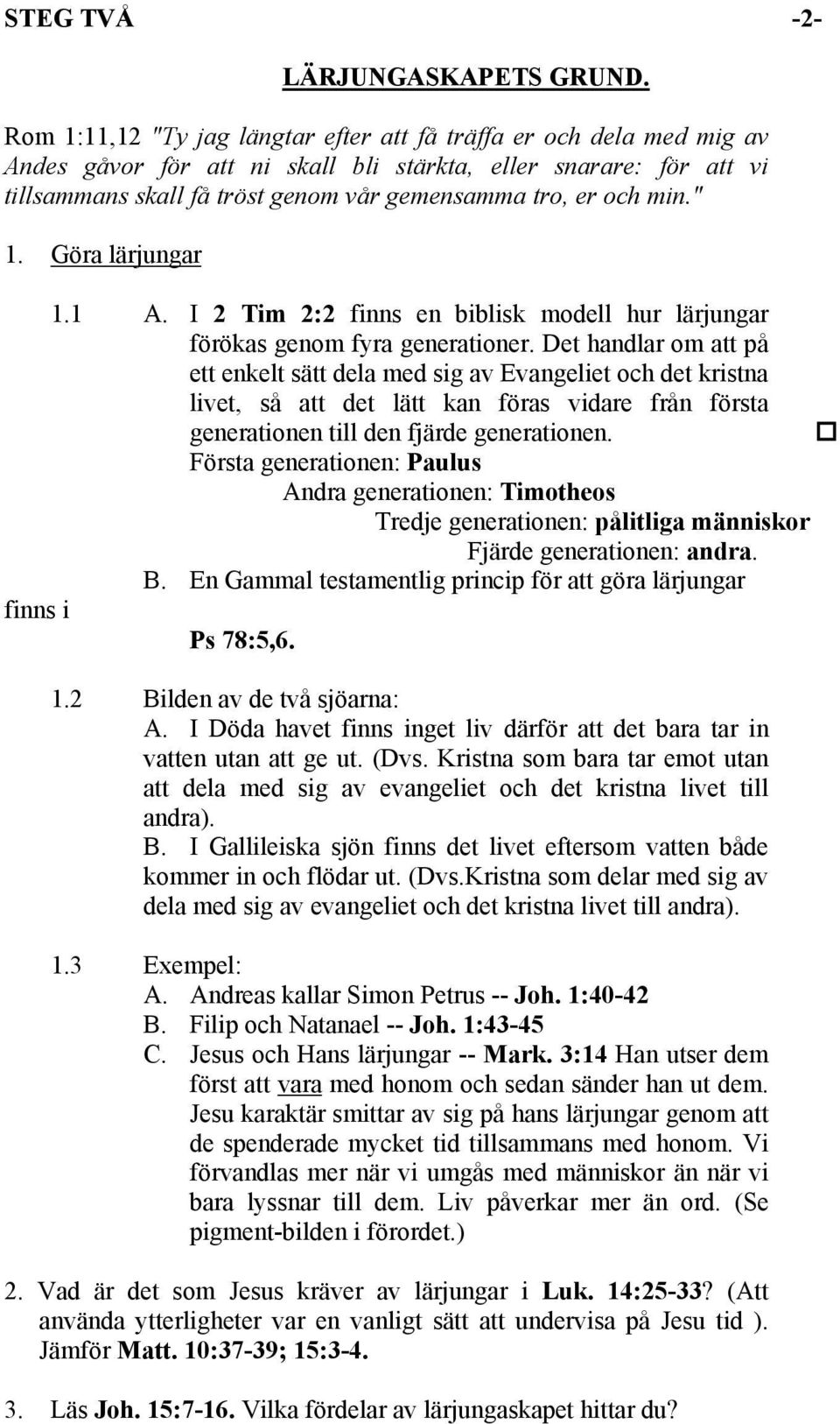 min." 1. Göra lärjungar 1.1 A. I 2 Tim 2:2 finns en biblisk modell hur lärjungar förökas genom fyra generationer.