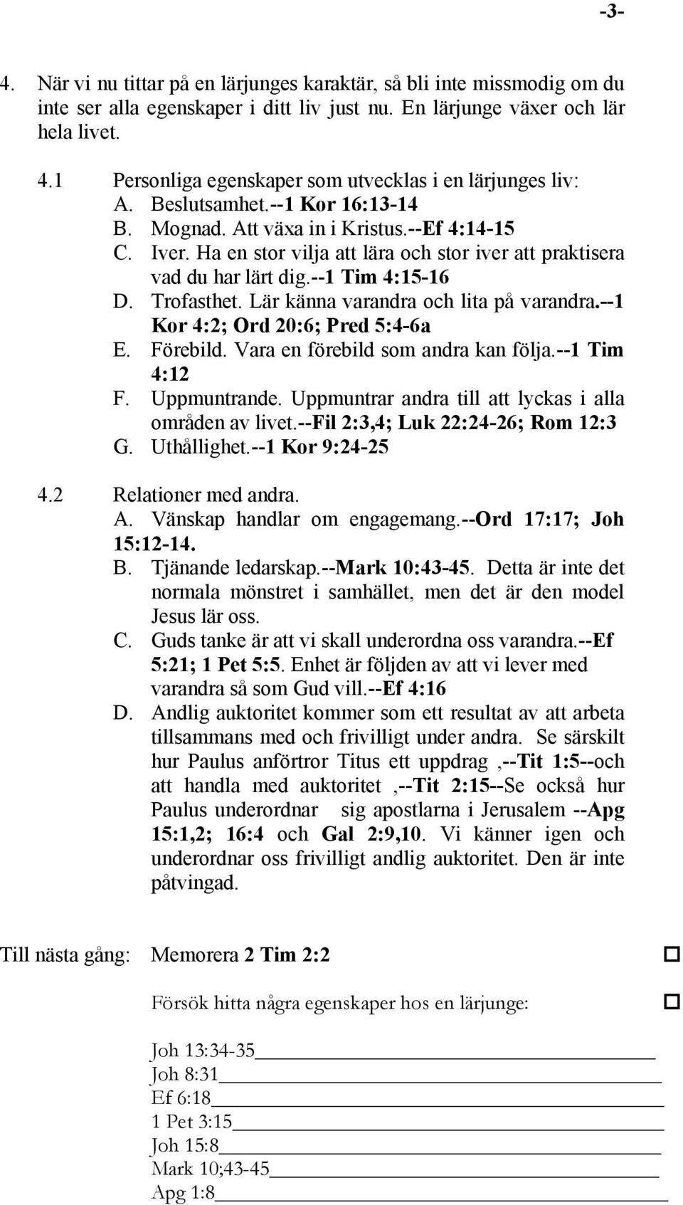 Ha en stor vilja att lära och stor iver att praktisera vad du har lärt dig.--1 Tim 4:15-16 D. Trofasthet. Lär känna varandra och lita på varandra.--1 Kor 4:2; Ord 20:6; Pred 5:4-6a E. Förebild.