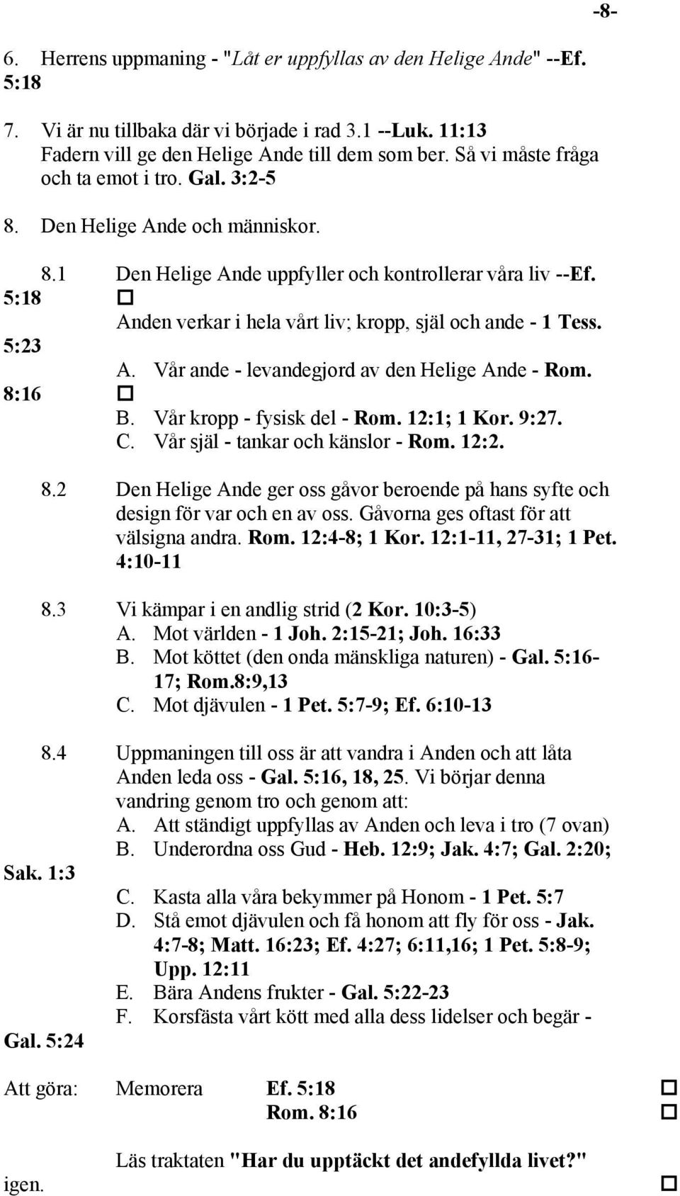 5:18 Anden verkar i hela vårt liv; kropp, själ och ande - 1 Tess. 5:23 A. Vår ande - levandegjord av den Helige Ande - Rom. 8:16 B. Vår kropp - fysisk del - Rom. 12:1; 1 Kor. 9:27. C.