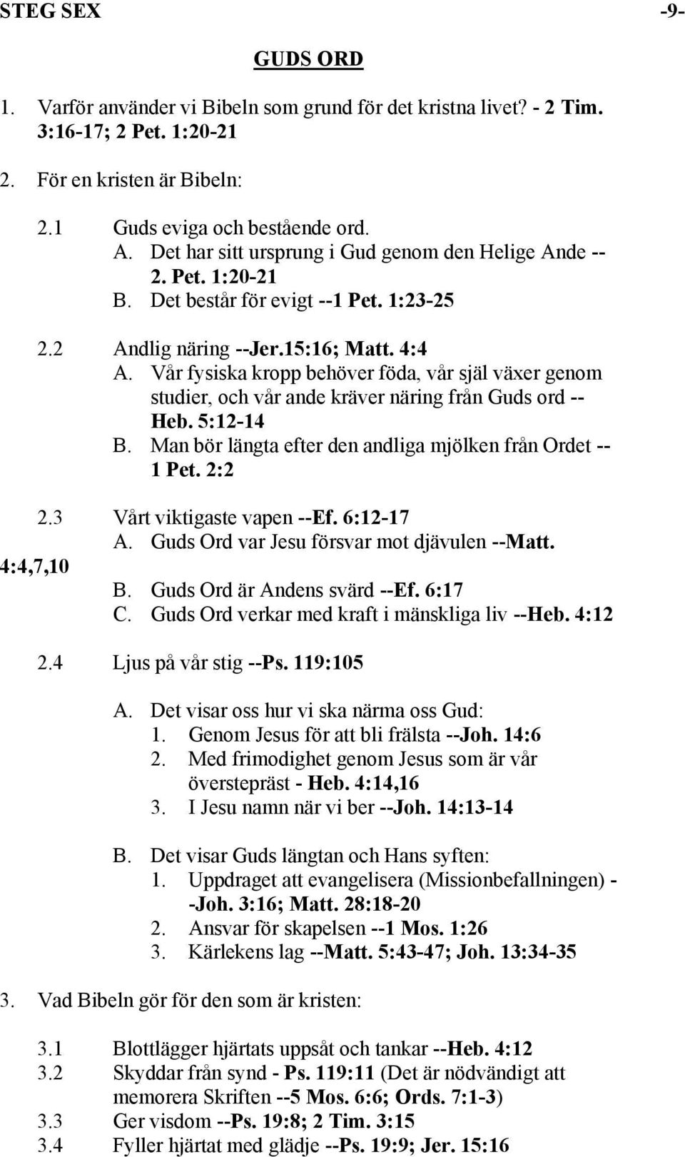 Vår fysiska kropp behöver föda, vår själ växer genom studier, och vår ande kräver näring från Guds ord -- Heb. 5:12-14 B. Man bör längta efter den andliga mjölken från Ordet -- 1 Pet. 2:2 2.