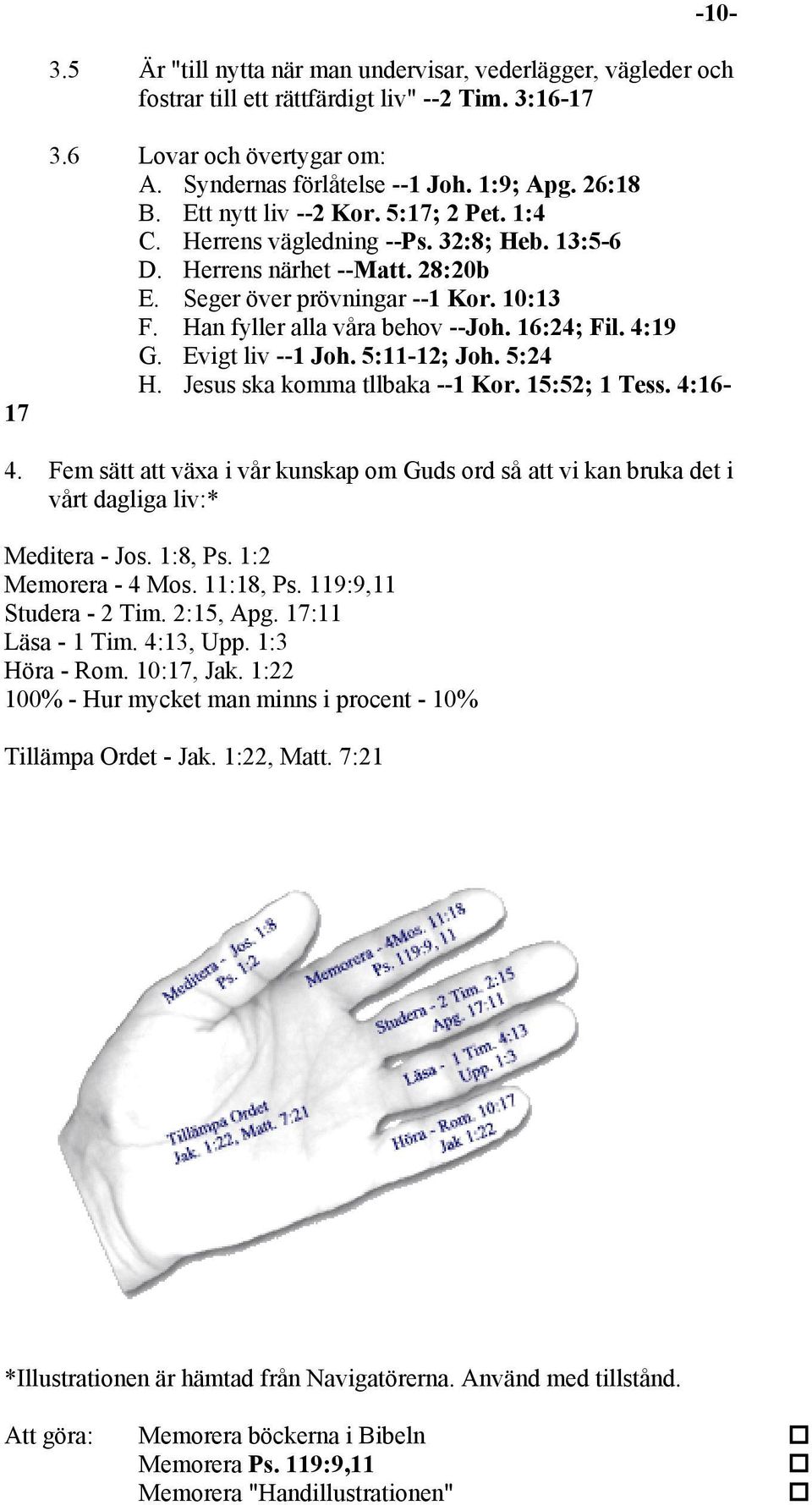 Han fyller alla våra behov --Joh. 16:24; Fil. 4:19 G. Evigt liv --1 Joh. 5:11-12; Joh. 5:24 H. Jesus ska komma tllbaka --1 Kor. 15:52; 1 Tess. 4:16-4.