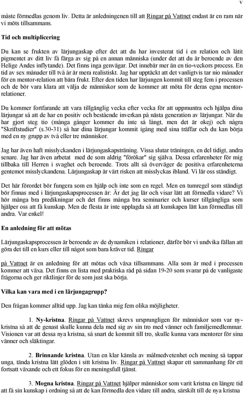 beroende av den Helige Andes inflytande). Det finns inga genvägar. Det innebär mer än en tio-veckors process. En tid av sex månader till två år är mera realistiskt.