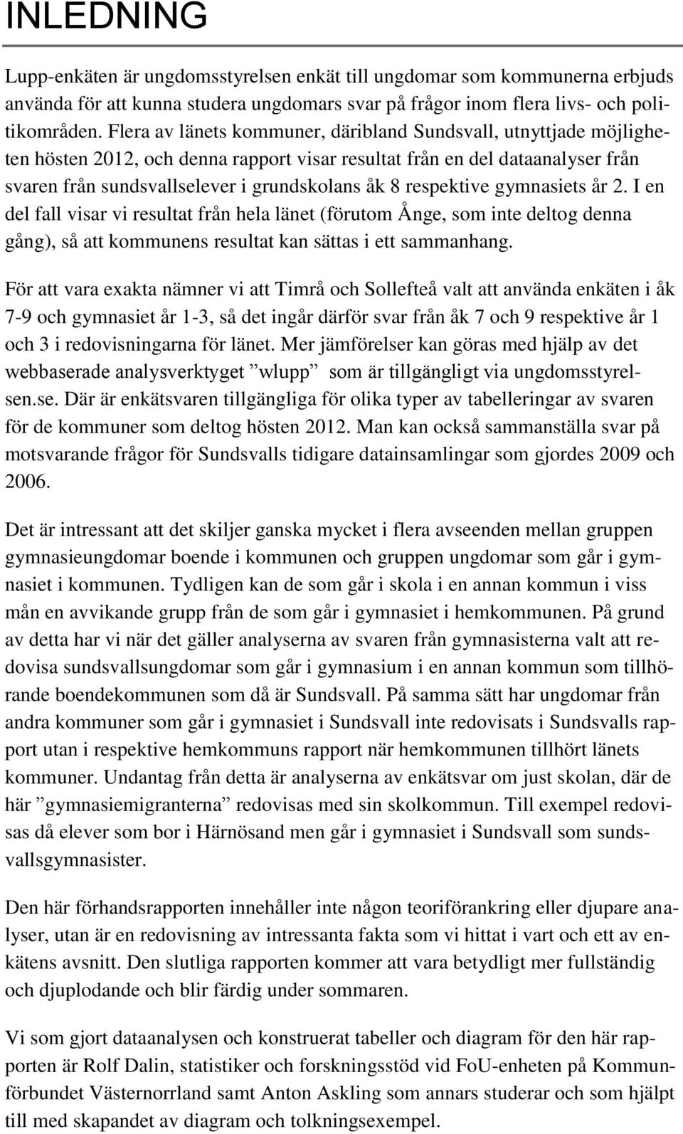 respektive gymnasiets år 2. I en del fall visar vi resultat från hela länet (förutom Ånge, som inte deltog denna gång), så att kommunens resultat kan sättas i ett sammanhang.