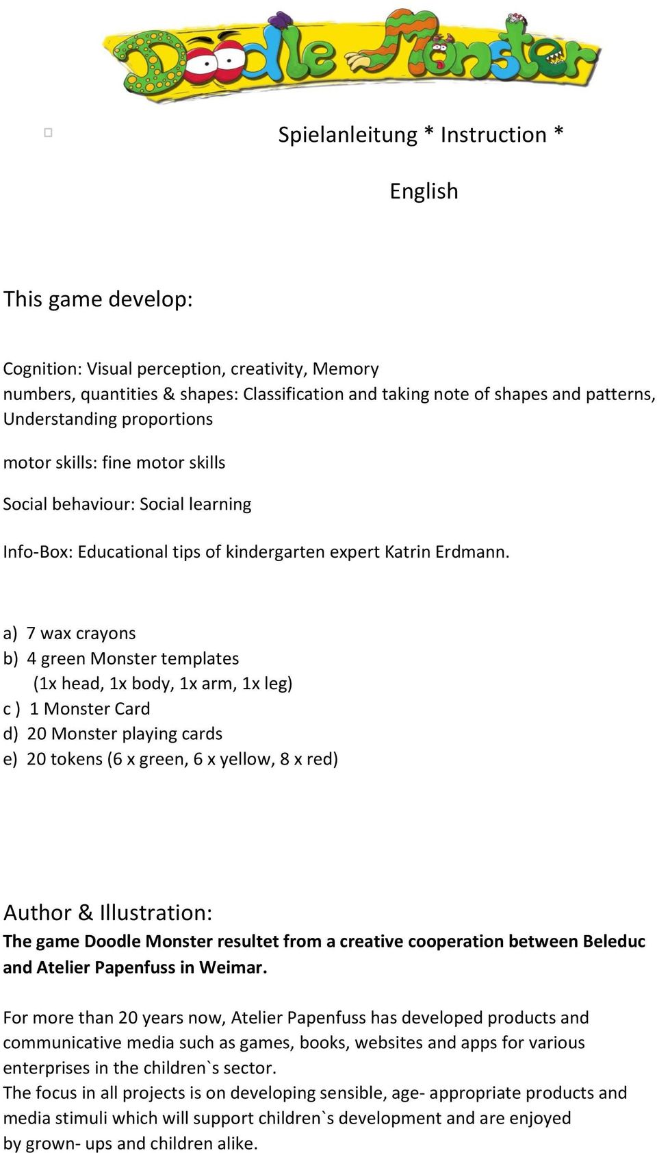 a) 7 wax crayons b) 4 green Monster templates (1x head, 1x body, 1x arm, 1x leg) c ) 1 Monster Card d) 20 Monster playing cards e) 20 tokens (6 x green, 6 x yellow, 8 x red) Author & Illustration: