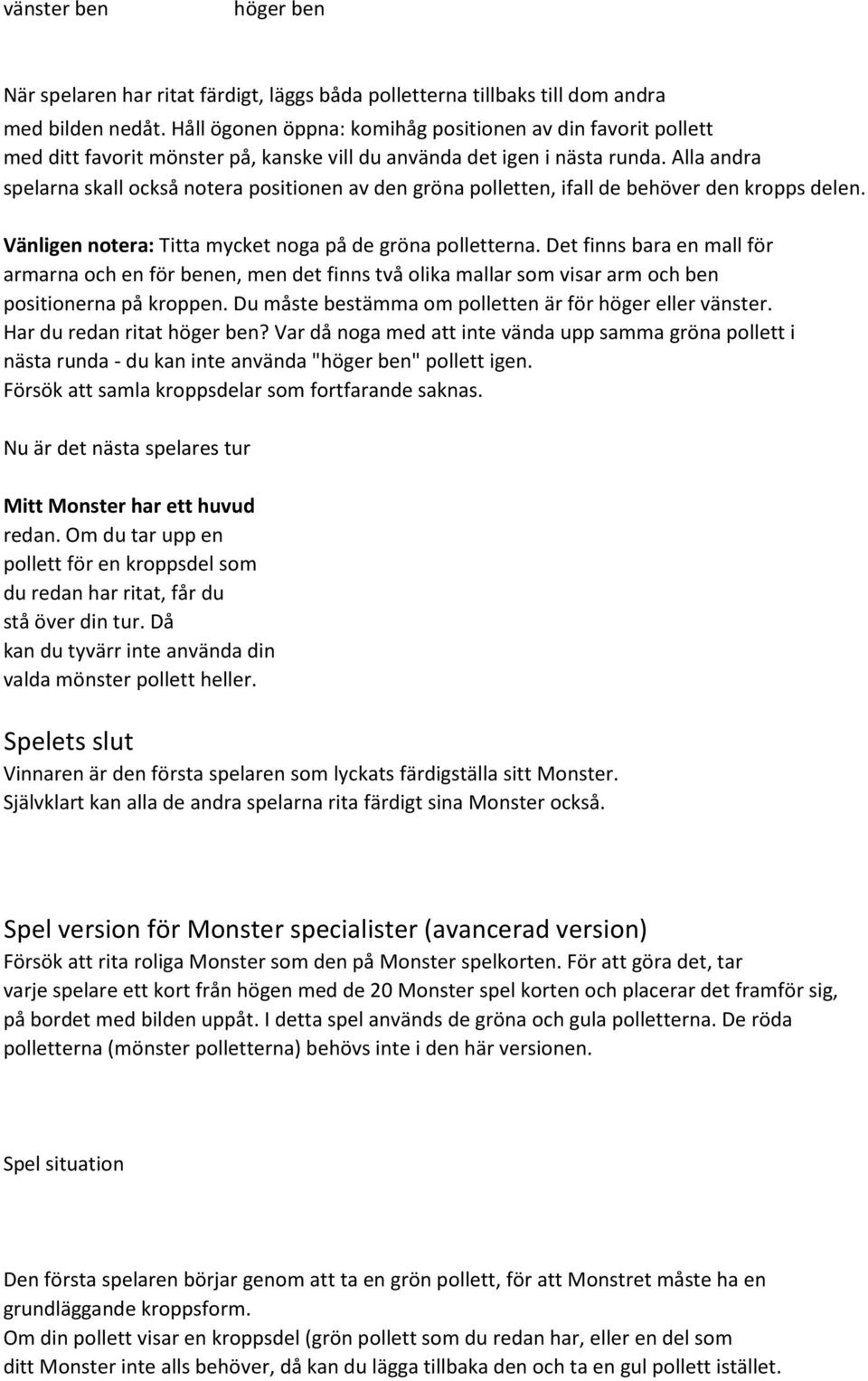 Alla andra spelarna skall också notera positionen av den gröna polletten, ifall de behöver den kropps delen. Vänligen notera: Titta mycket noga på de gröna polletterna.