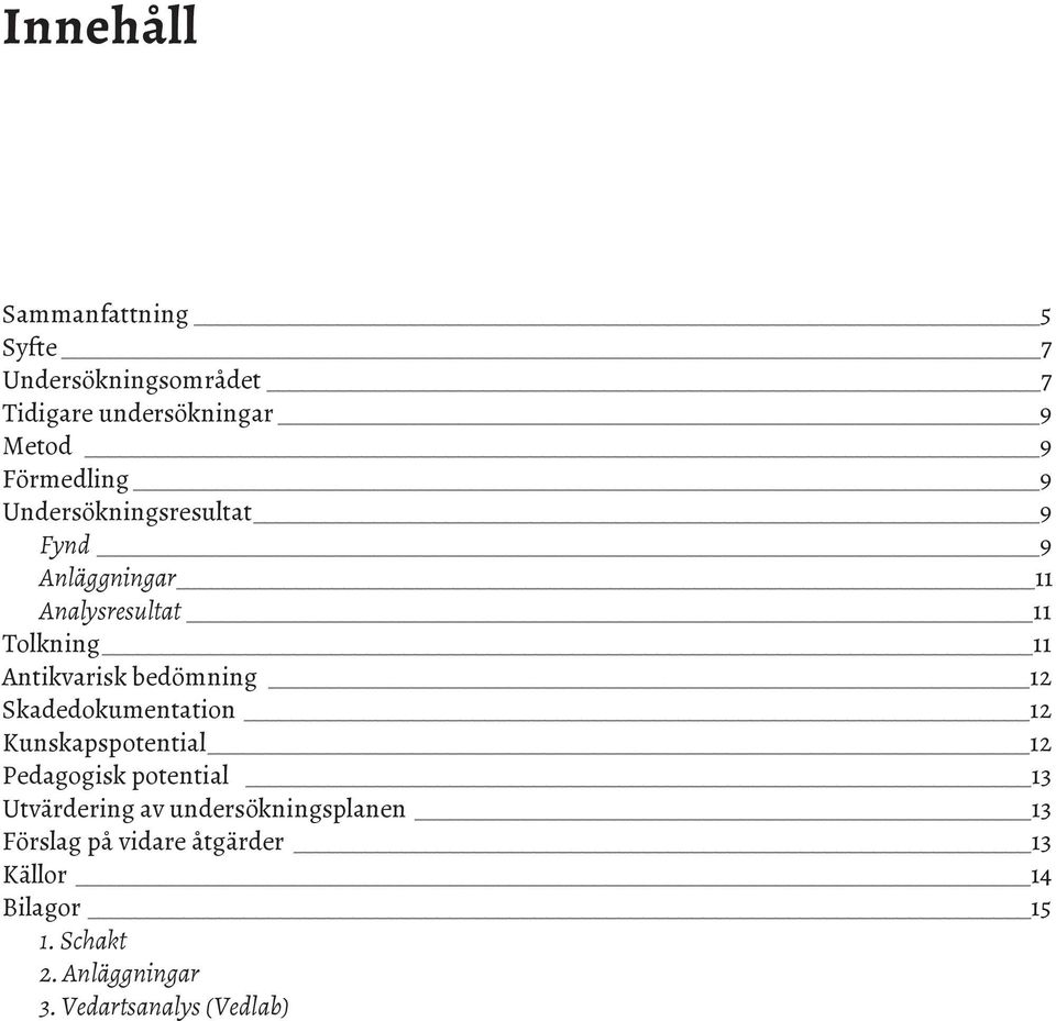 Skadedokumentation 12 Kunskapspotential 12 Pedagogisk potential 13 Utvärdering av undersökningsplanen