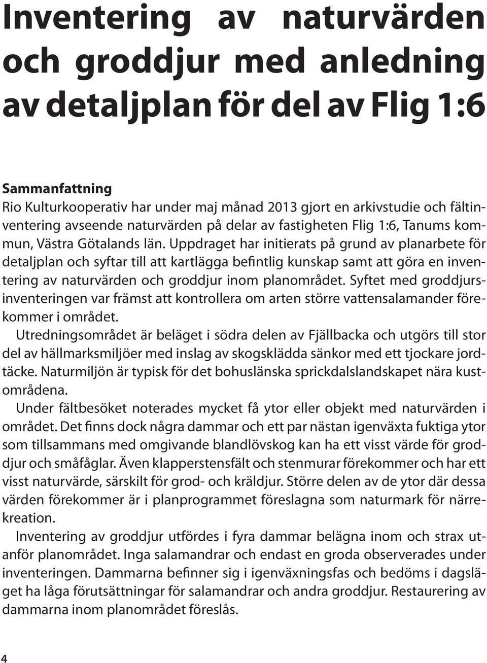 Uppdraget har initierats på grund av planarbete för detaljplan och syftar till att kartlägga befintlig kunskap samt att göra en inventering av naturvärden och groddjur inom planområdet.