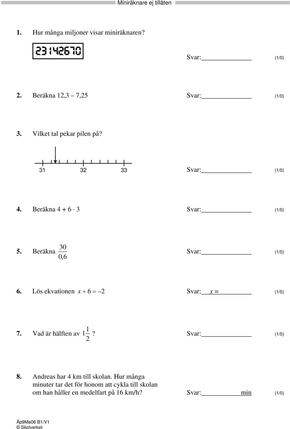 Lös ekvationen x + 6 = 2 Svar: x = (1/0) 7. Vad är hälften av 1 1 2? Svar: (1/0) 8. Andreas har 4 km till skolan.