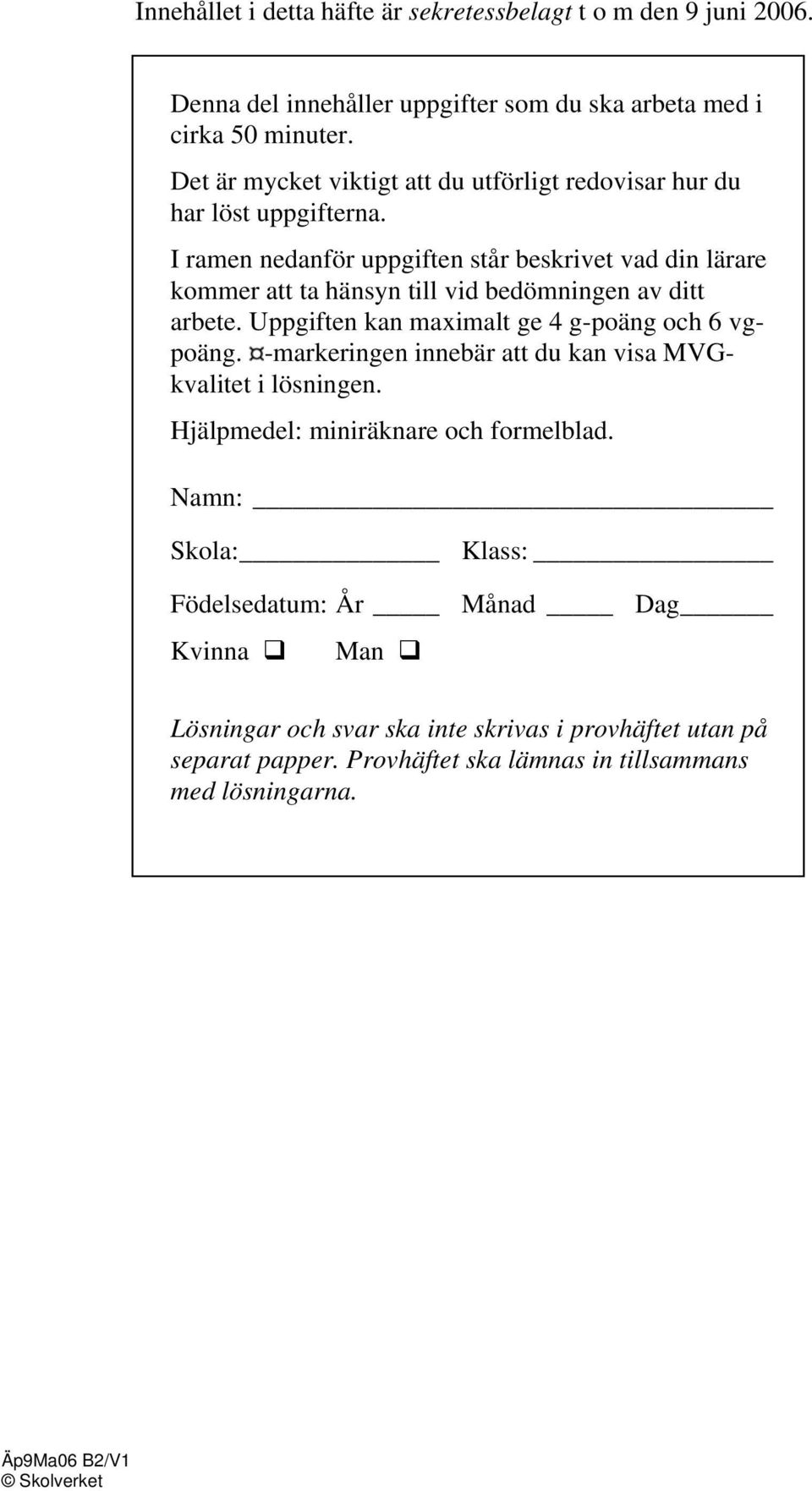 I ramen nedanför uppgiften står beskrivet vad din lärare kommer att ta hänsyn till vid bedömningen av ditt arbete. Uppgiften kan maximalt ge 4 g-poäng och 6 vgpoäng.