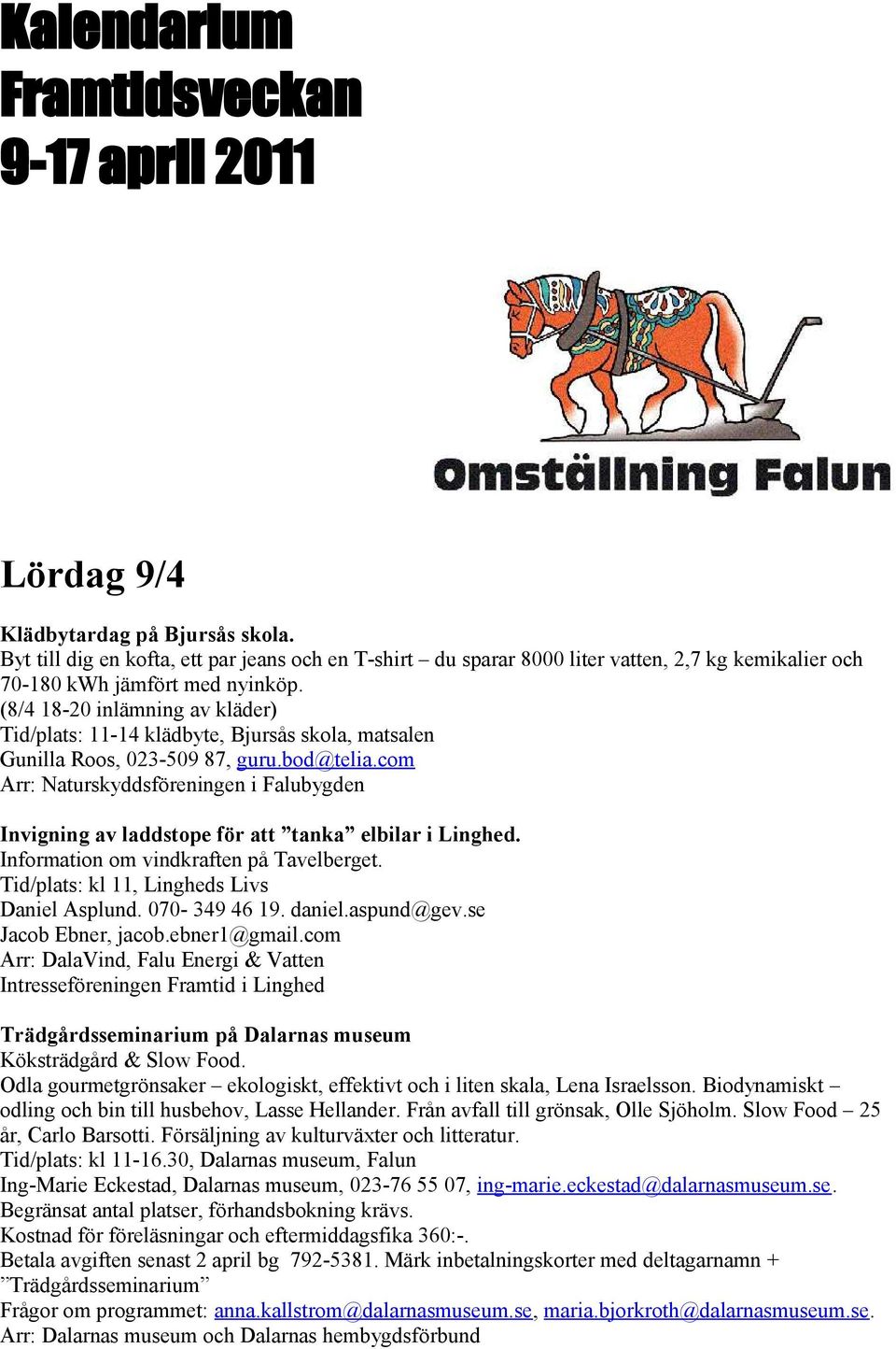 (8/4 18-20 inlämning av kläder) Tid/plats: 11-14 klädbyte, Bjursås skola, matsalen Gunilla Roos, 023-509 87, guru.bod@telia.