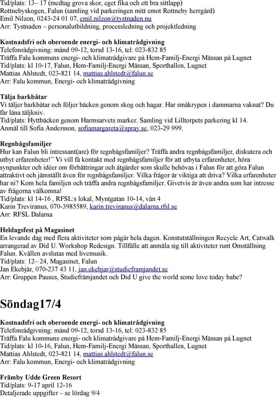 kommuns energi- och klimatrådgivare på Hem-Familj-Energi Mässan på Lugnet Tid/plats: kl 10-17, Falun, Hem-Familj-Energi Mässan, Sporthallen, Lugnet Mattias Ahlstedt, 023-821 14, mattias.