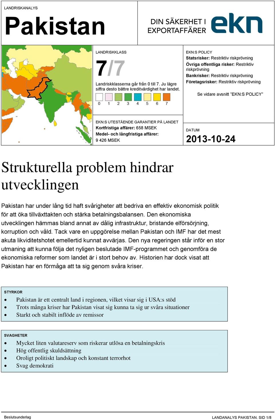 POLICY EKN:S UTESTÅENDE GARANTIER PÅ LANDET Kortfristiga affärer: 658 MSEK Medel- och långfristiga affärer: 9 426 MSEK Strukturella problem hindrar utvecklingen har under lång tid haft svårigheter