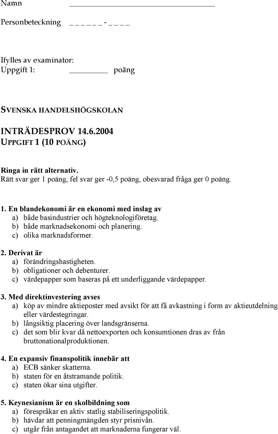 Med direktinvestering avses a) köp av mindre aktieposter med avsikt för att få avkastning i form av aktieutdelning eller värdestegringar. b) långsiktig placering över landsgränserna.