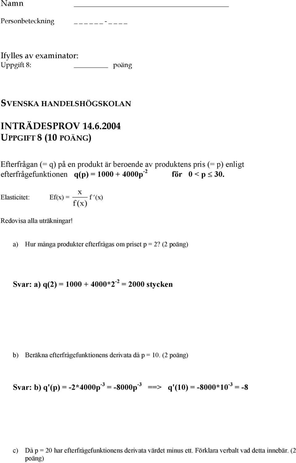 (2 poäng) Svar: a) q(2) = 1000 + 4000*2-2 = 2000 stycken b) Beräkna efterfrågefunktionens derivata då p = 10.