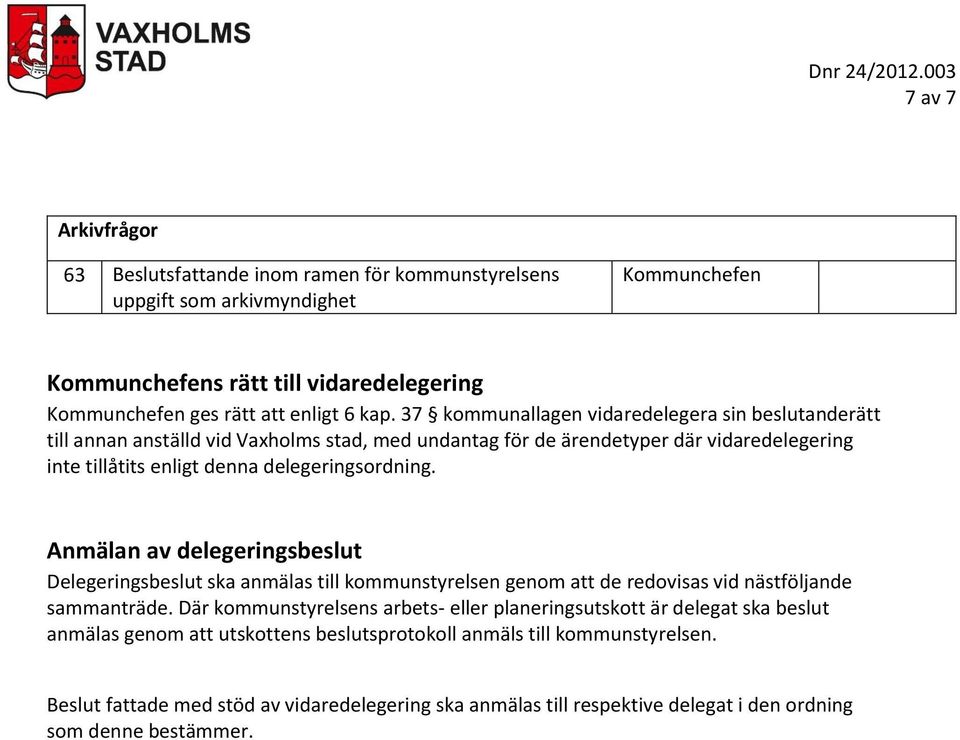 delegeringsordning. Anmälan av delegeringsbeslut Delegeringsbeslut ska anmälas till kommunstyrelsen genom att de redovisas vid nästföljande sammanträde.