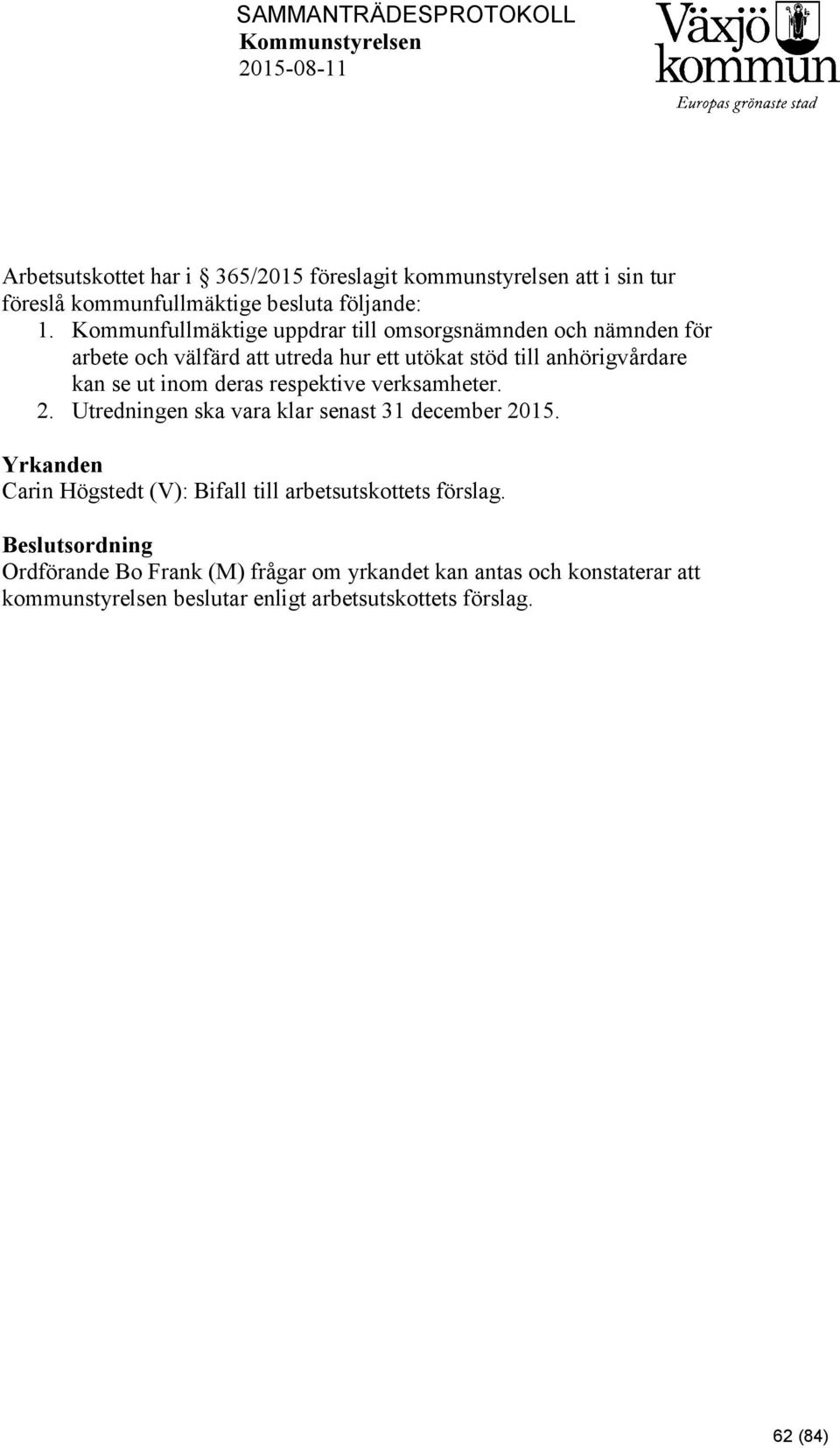 Kommunfullmäktige uppdrar till omsorgsnämnden och nämnden för arbete och välfärd att utreda hur ett utökat stöd till anhörigvårdare kan se ut inom deras