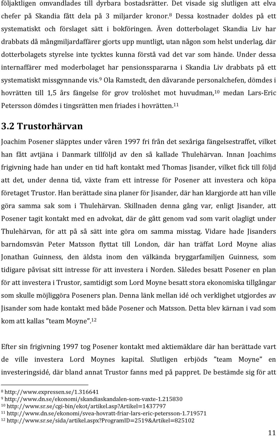 Även dotterbolaget Skandia Liv har drabbats då mångmiljardaffärer gjorts upp muntligt, utan någon som helst underlag, där dotterbolagets styrelse inte tycktes kunna förstå vad det var som hände.