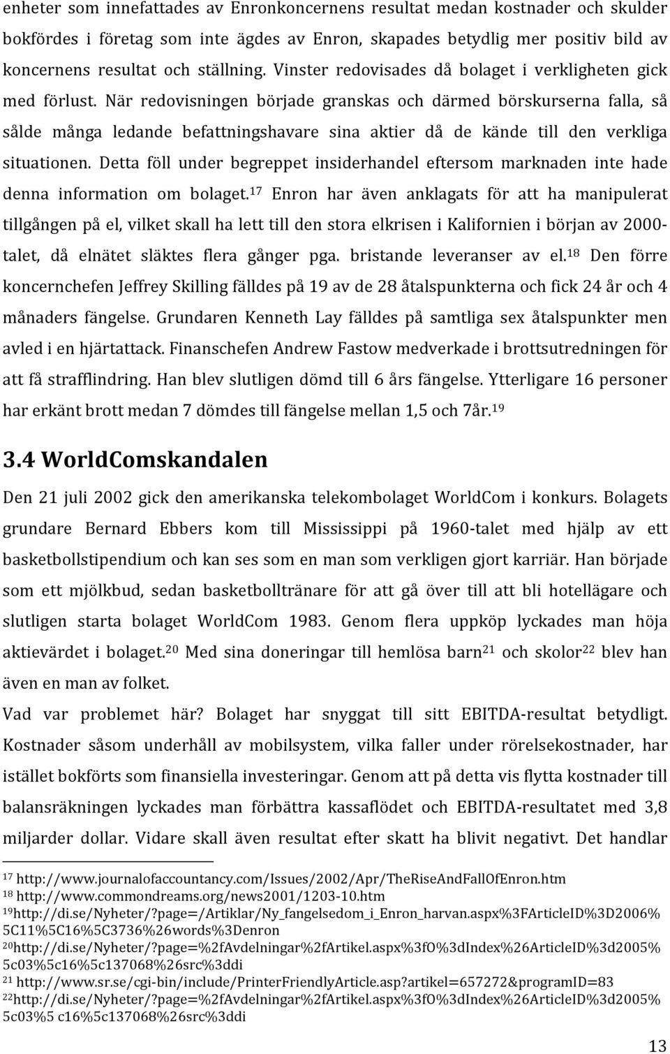 När redovisningen började granskas och därmed börskurserna falla, så sålde många ledande befattningshavare sina aktier då de kände till den verkliga situationen.